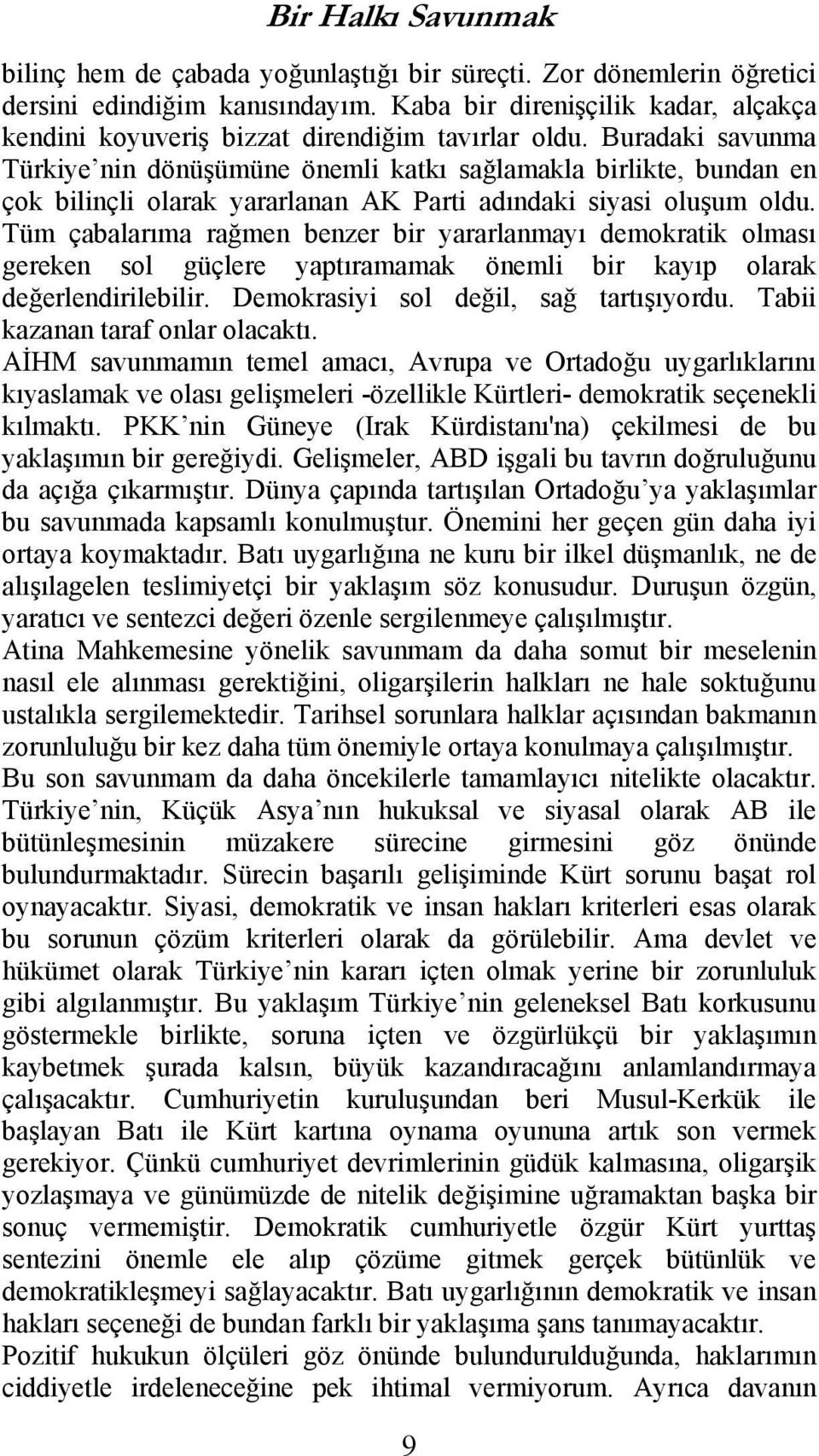 Tüm çabalarıma rağmen benzer bir yararlanmayı demokratik olması gereken sol güçlere yaptıramamak önemli bir kayıp olarak değerlendirilebilir. Demokrasiyi sol değil, sağ tartışıyordu.