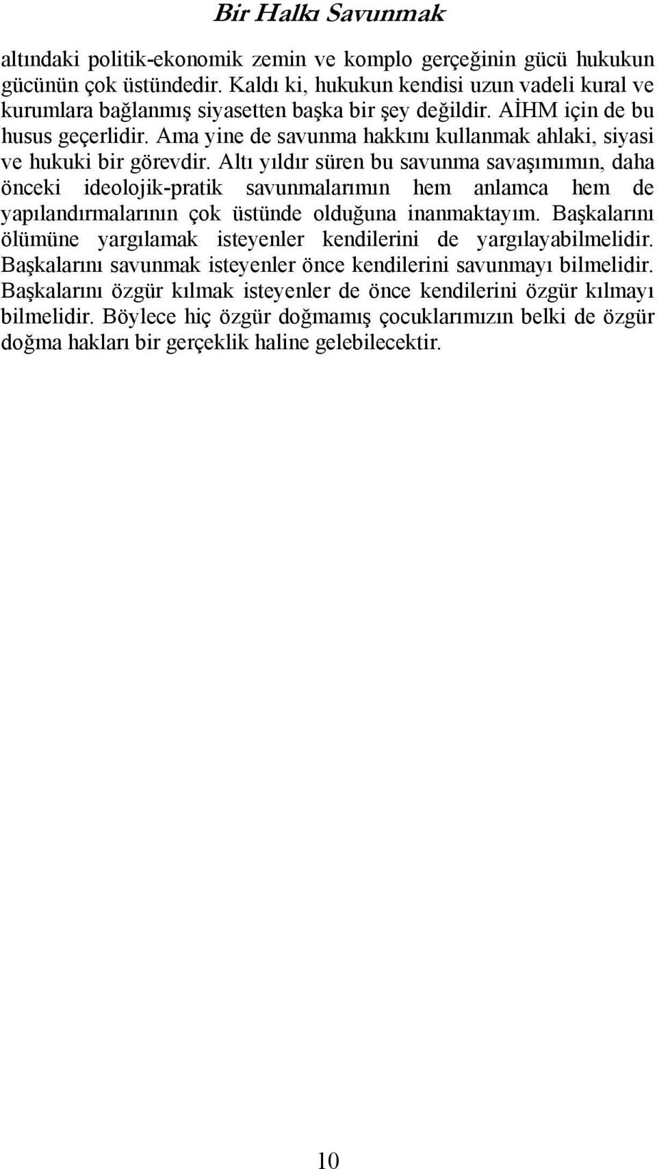 Altı yıldır süren bu savunma savaşımımın, daha önceki ideolojik-pratik savunmalarımın hem anlamca hem de yapılandırmalarının çok üstünde olduğuna inanmaktayım.