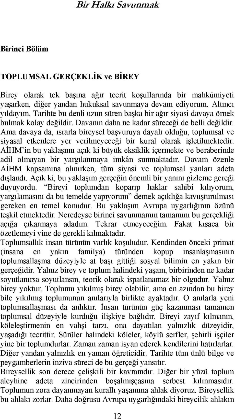 Ama davaya da, ısrarla bireysel başvuruya dayalı olduğu, toplumsal ve siyasal etkenlere yer verilmeyeceği bir kural olarak işletilmektedir.