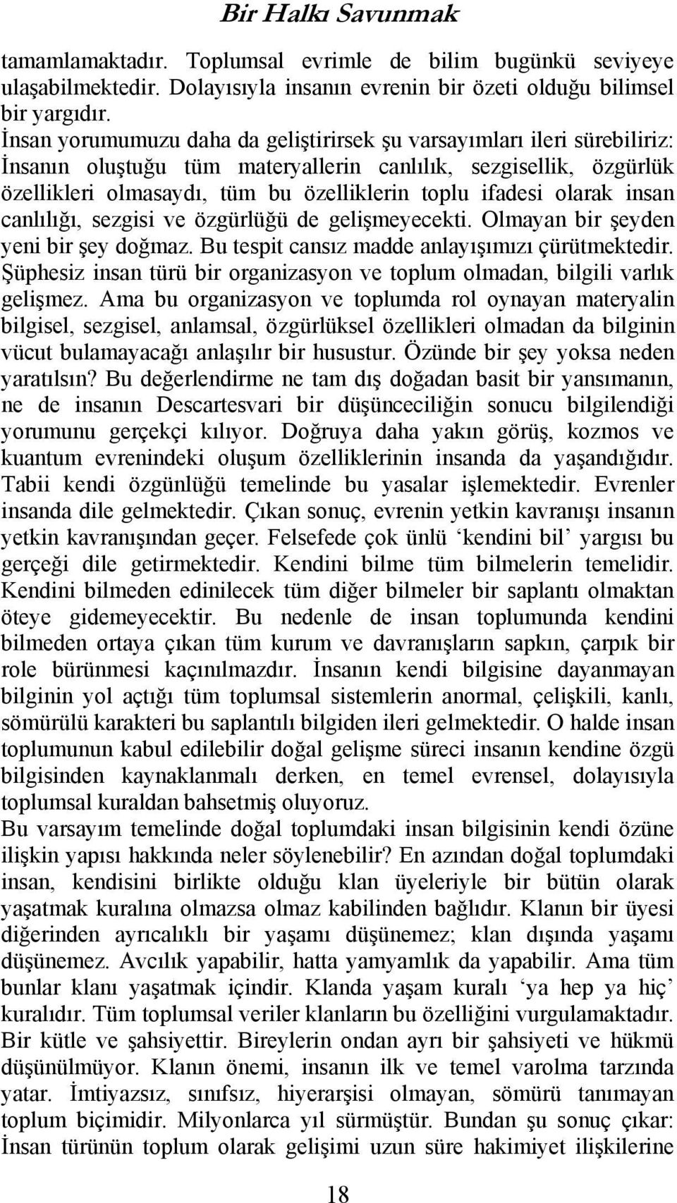 olarak insan canlılığı, sezgisi ve özgürlüğü de gelişmeyecekti. Olmayan bir şeyden yeni bir şey doğmaz. Bu tespit cansız madde anlayışımızı çürütmektedir.