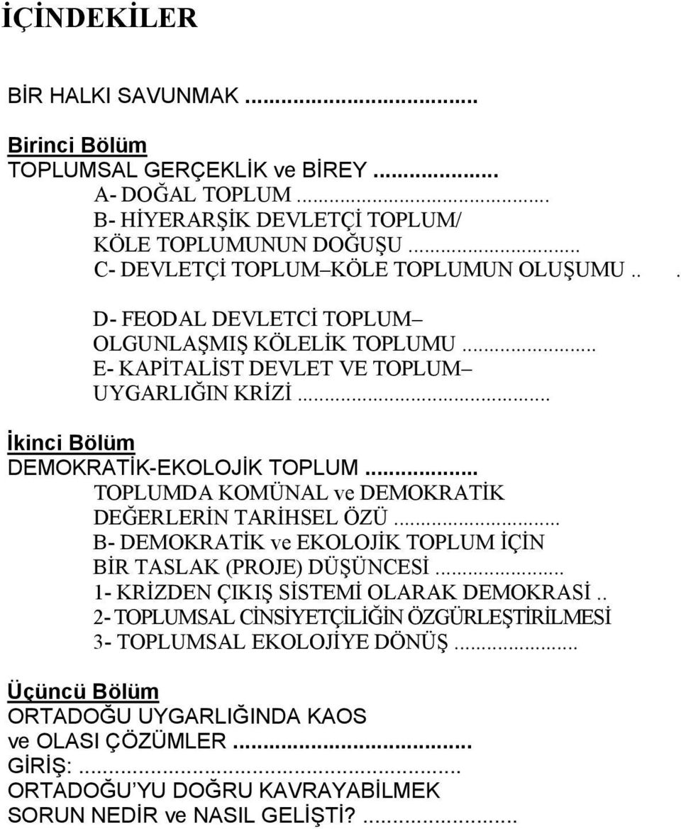 .. İkinci Bölüm DEMOKRATİK-EKOLOJİK TOPLUM... TOPLUMDA KOMÜNAL ve DEMOKRATİK DEĞERLERİN TARİHSEL ÖZÜ... B- DEMOKRATİK ve EKOLOJİK TOPLUM İÇİN BİR TASLAK (PROJE) DÜŞÜNCESİ.