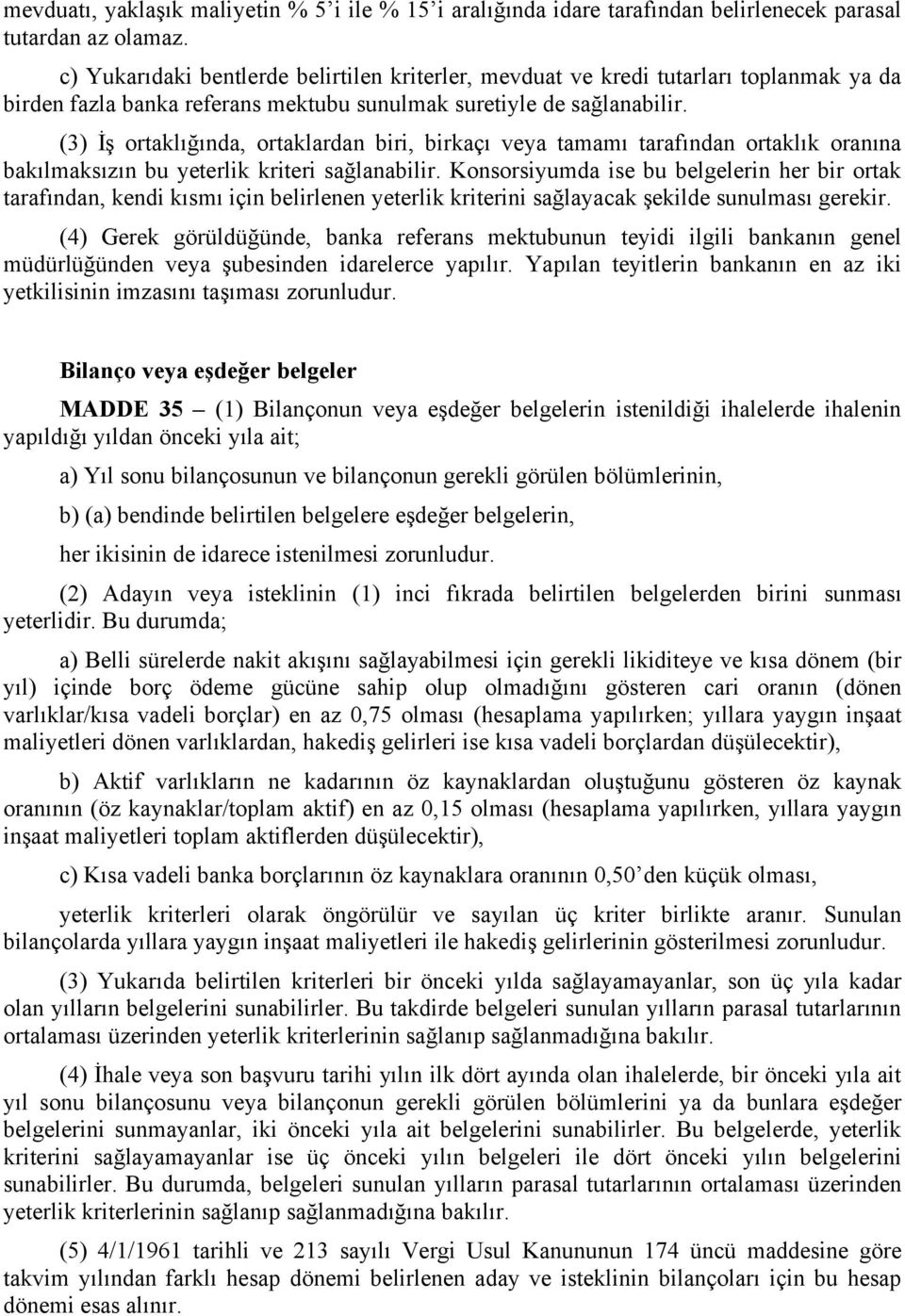 (3) İş ortaklığında, ortaklardan biri, birkaçı veya tamamı tarafından ortaklık oranına bakılmaksızın bu yeterlik kriteri sağlanabilir.