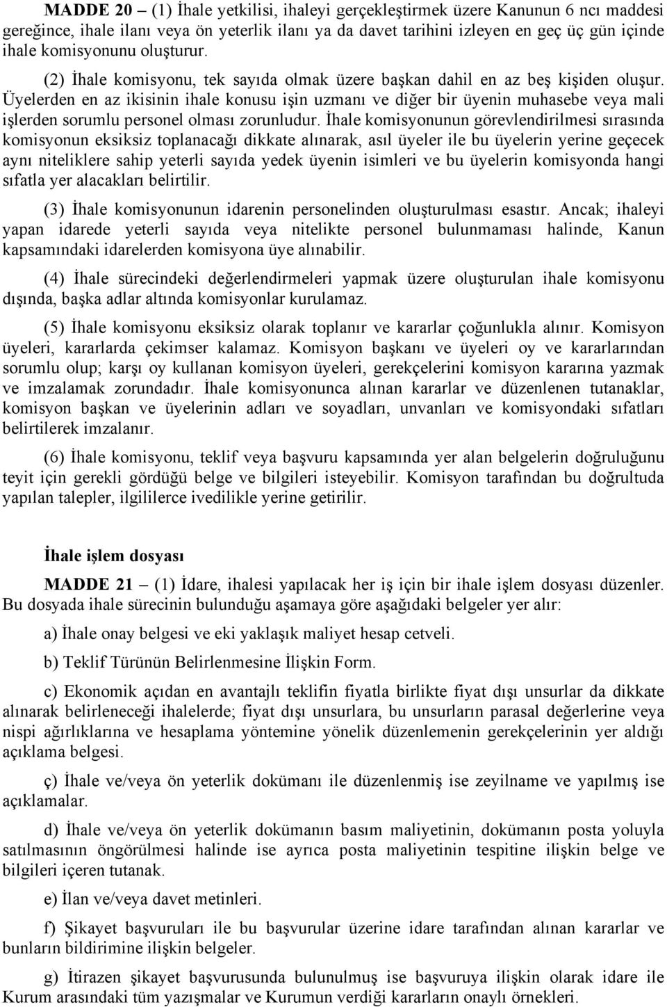 Üyelerden en az ikisinin ihale konusu işin uzmanı ve diğer bir üyenin muhasebe veya mali işlerden sorumlu personel olması zorunludur.