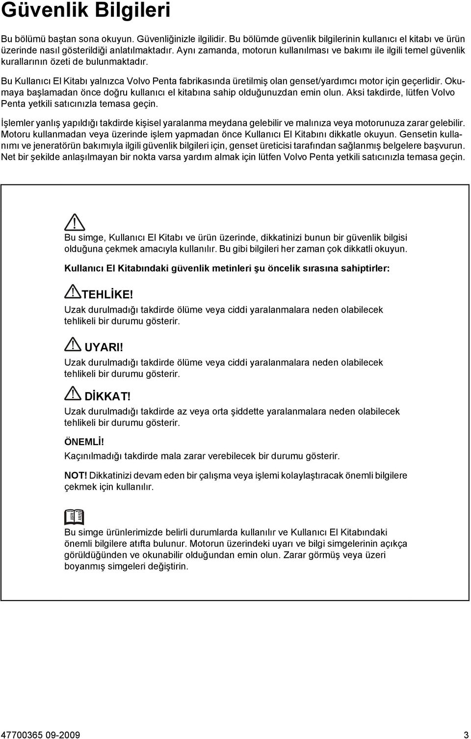 Bu Kullanıcı El Kitabı yalnızca Volvo Penta fabrikasında üretilmiş olan genset/yardımcı motor için geçerlidir. Okumaya başlamadan önce doğru kullanıcı el kitabına sahip olduğunuzdan emin olun.