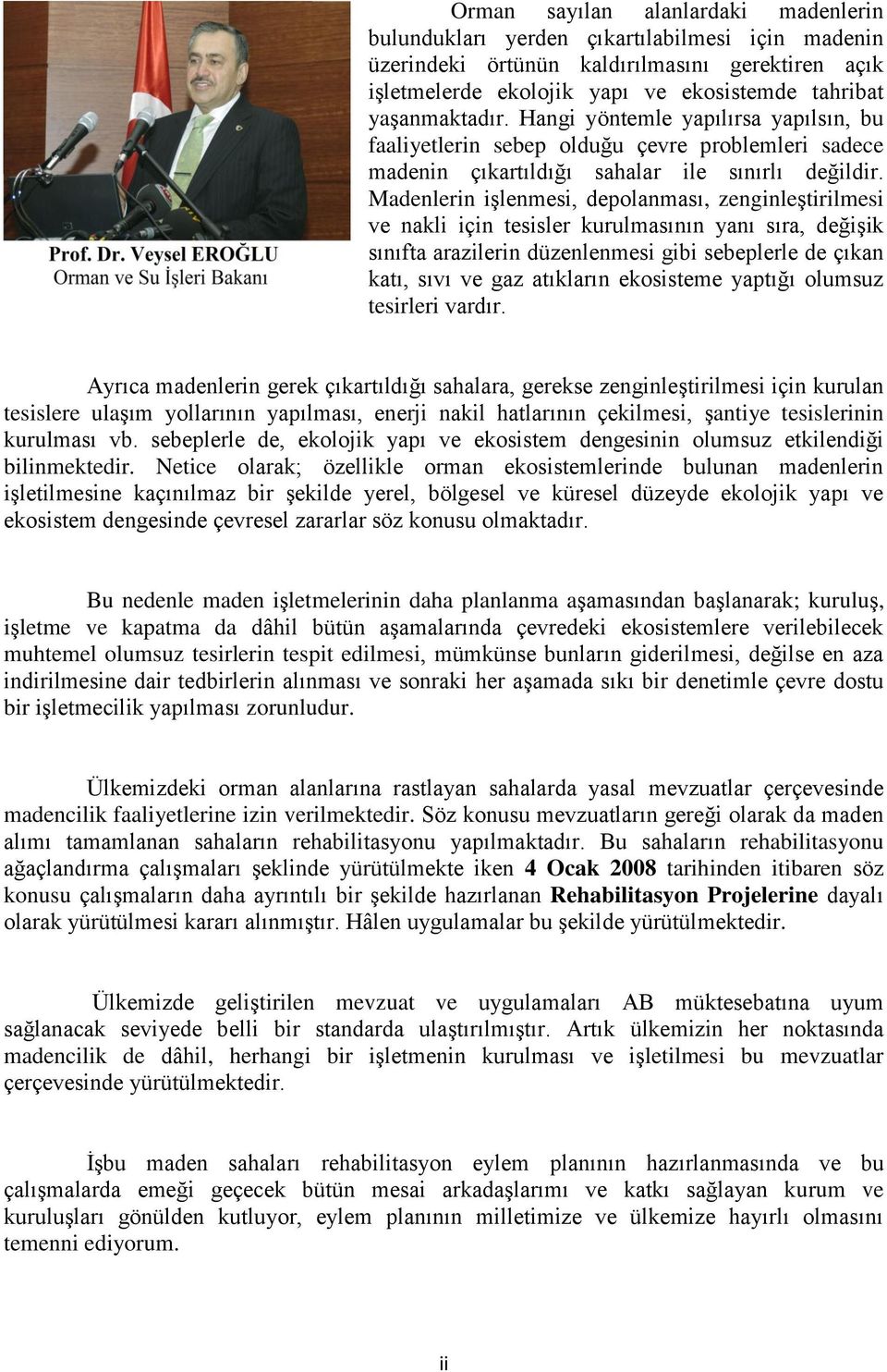 Madenlerin işlenmesi, depolanması, zenginleştirilmesi ve nakli için tesisler kurulmasının yanı sıra, değişik sınıfta arazilerin düzenlenmesi gibi sebeplerle de çıkan katı, sıvı ve gaz atıkların