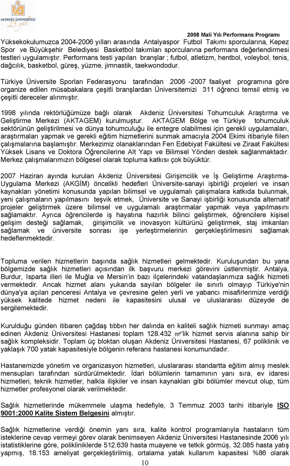 Türkiye Üniversite Sporları Federasyonu tarafından 2006 - faaliyet programına göre organize edilen müsabakalara çeşitli branşlardan Üniversitemizi 311 öğrenci temsil etmiş ve çeşitli dereceler