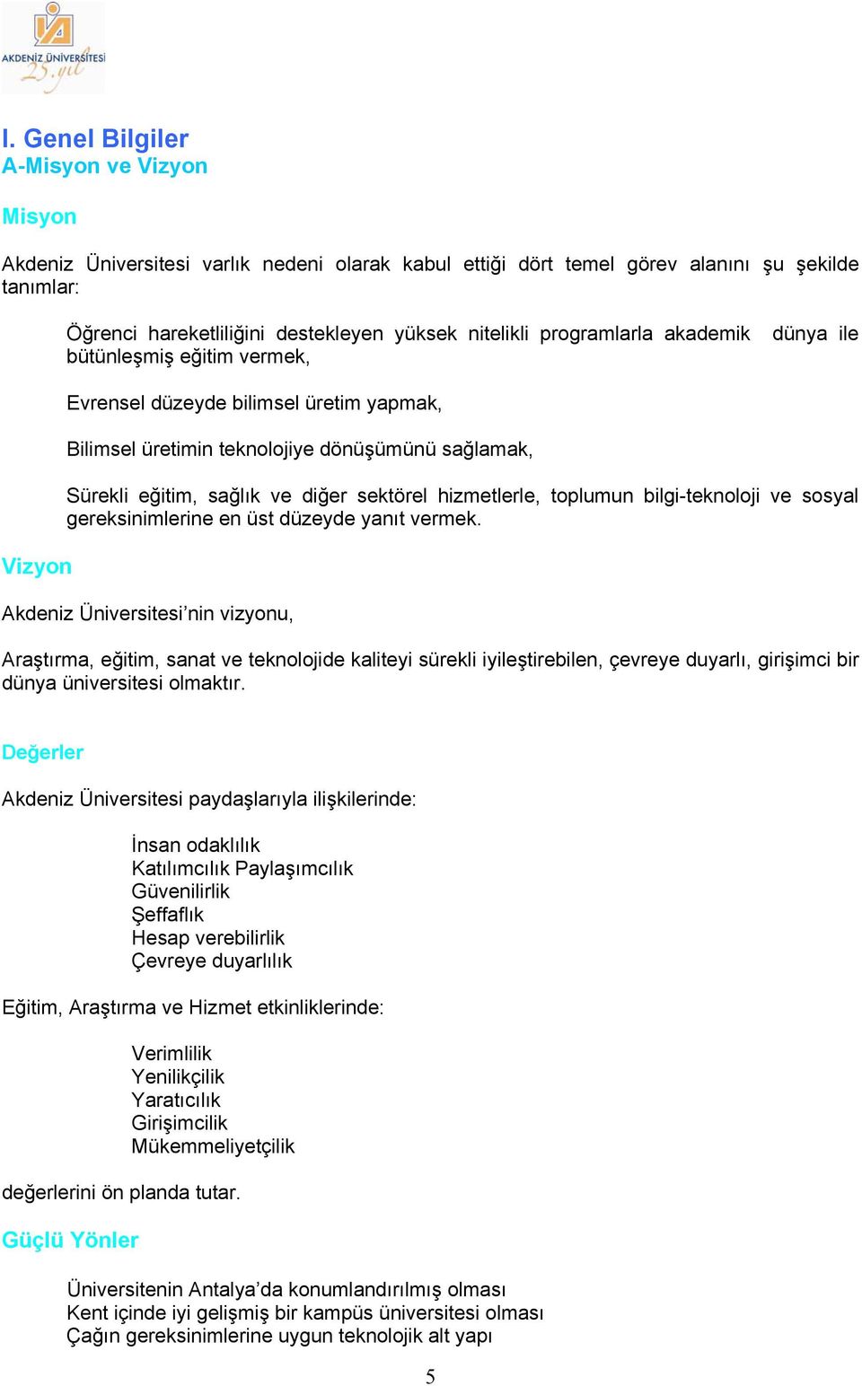 sektörel hizmetlerle, toplumun bilgi-teknoloji ve sosyal gereksinimlerine en üst düzeyde yanıt vermek.