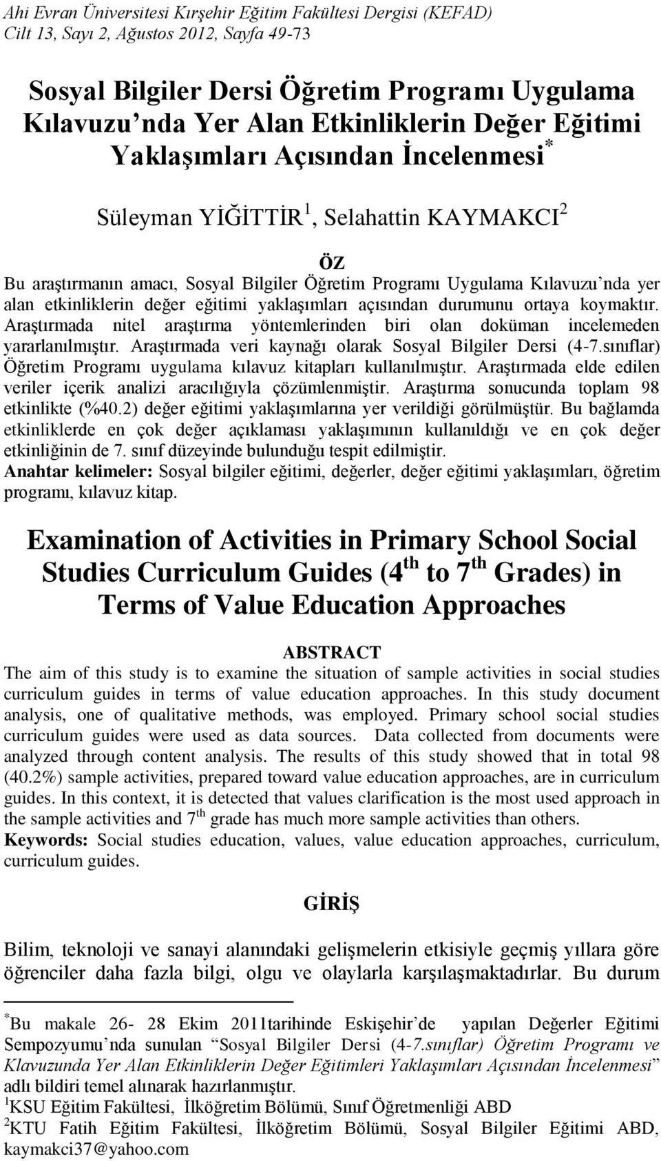 yaklaşımları açısından durumunu ortaya koymaktır. Araştırmada nitel araştırma yöntemlerinden biri olan doküman incelemeden yararlanılmıştır. Araştırmada veri kaynağı olarak Sosyal Bilgiler Dersi (4-7.