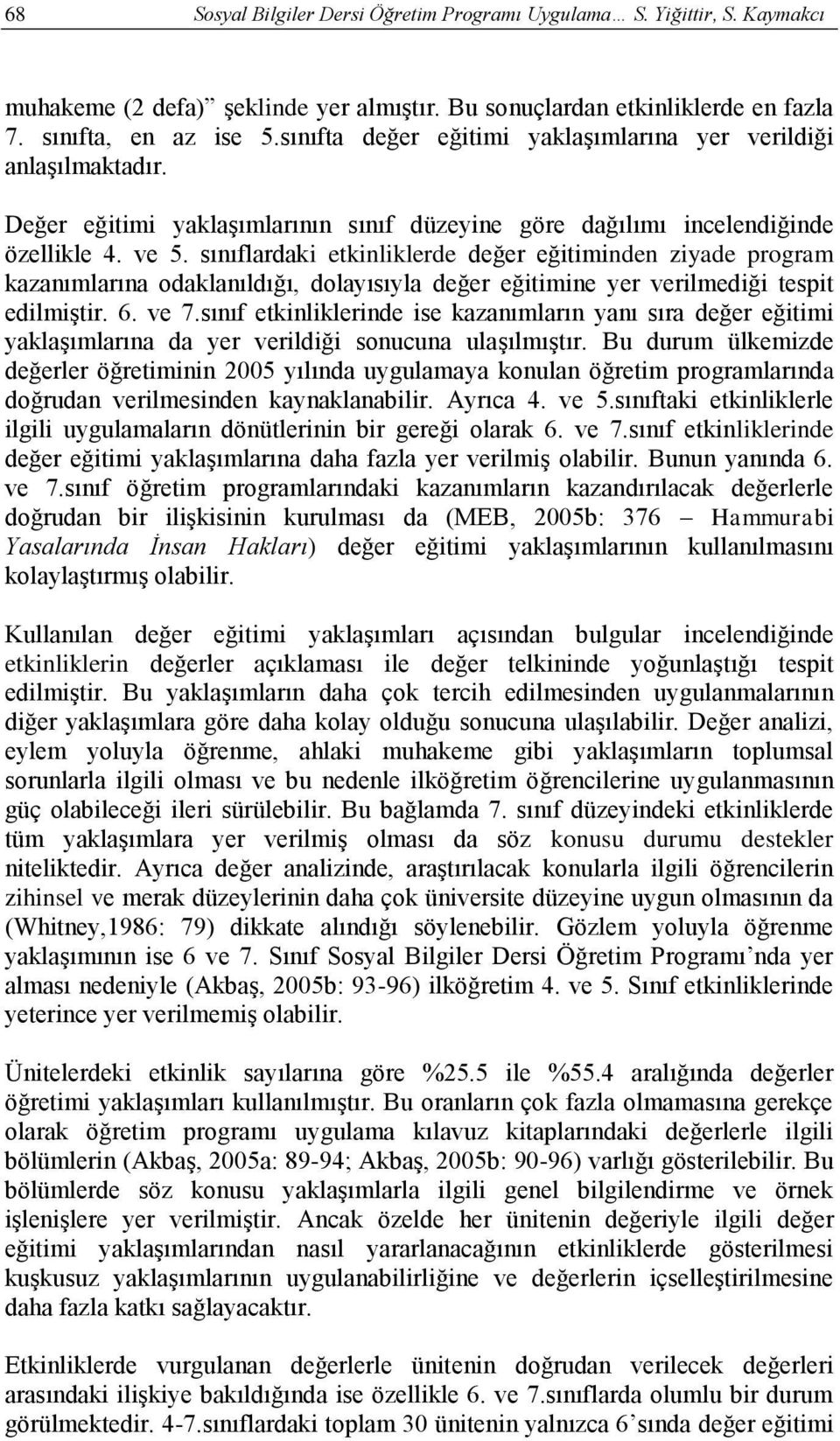 sınıflardaki etkinliklerde değer eğitiminden ziyade program kazanımlarına odaklanıldığı, dolayısıyla değer eğitimine yer verilmediği tespit edilmiştir. 6. ve 7.