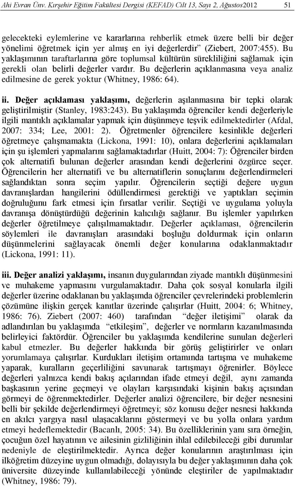 değerlerdir (Ziebert, 2007:455). Bu yaklaşımının taraftarlarına göre toplumsal kültürün sürekliliğini sağlamak için gerekli olan belirli değerler vardır.