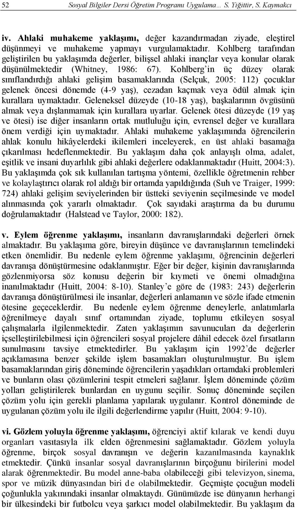 Kohlberg in üç düzey olarak sınıflandırdığı ahlaki gelişim basamaklarında (Selçuk, 2005: 112) çocuklar gelenek öncesi dönemde (4-9 yaş), cezadan kaçmak veya ödül almak için kurallara uymaktadır.