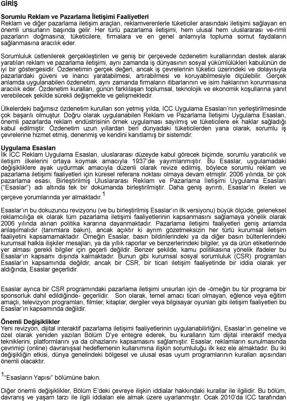 Sorumluluk üstlenilerek gerçekleştirilen ve geniş bir çerçevede özdenetim kurallarından destek alarak yaratılan reklam ve pazarlama iletişimi, aynı zamanda iş dünyasının sosyal yükümlülükleri