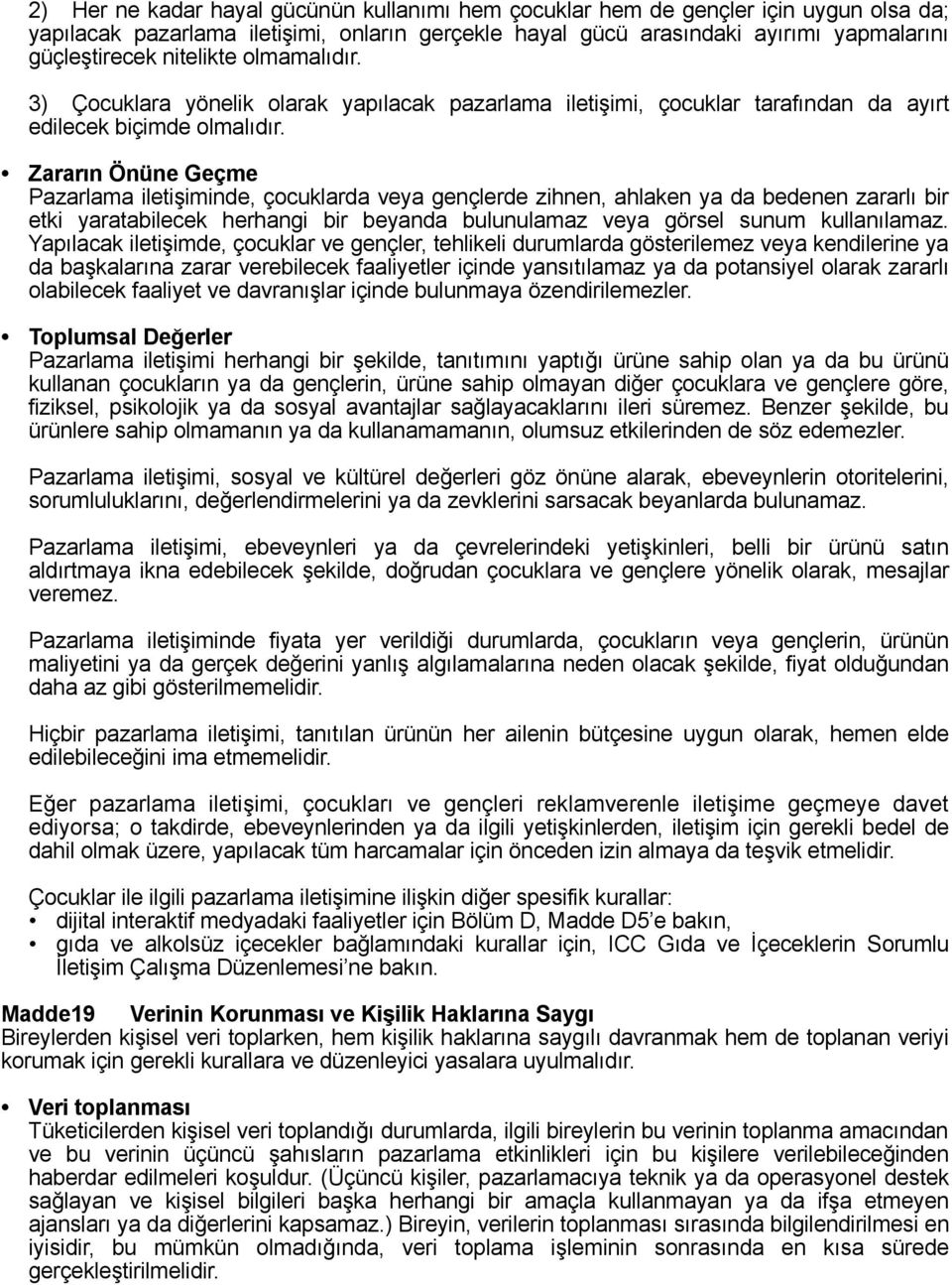 Zararın Önüne Geçme Pazarlama iletişiminde, çocuklarda veya gençlerde zihnen, ahlaken ya da bedenen zararlı bir etki yaratabilecek herhangi bir beyanda bulunulamaz veya görsel sunum kullanılamaz.