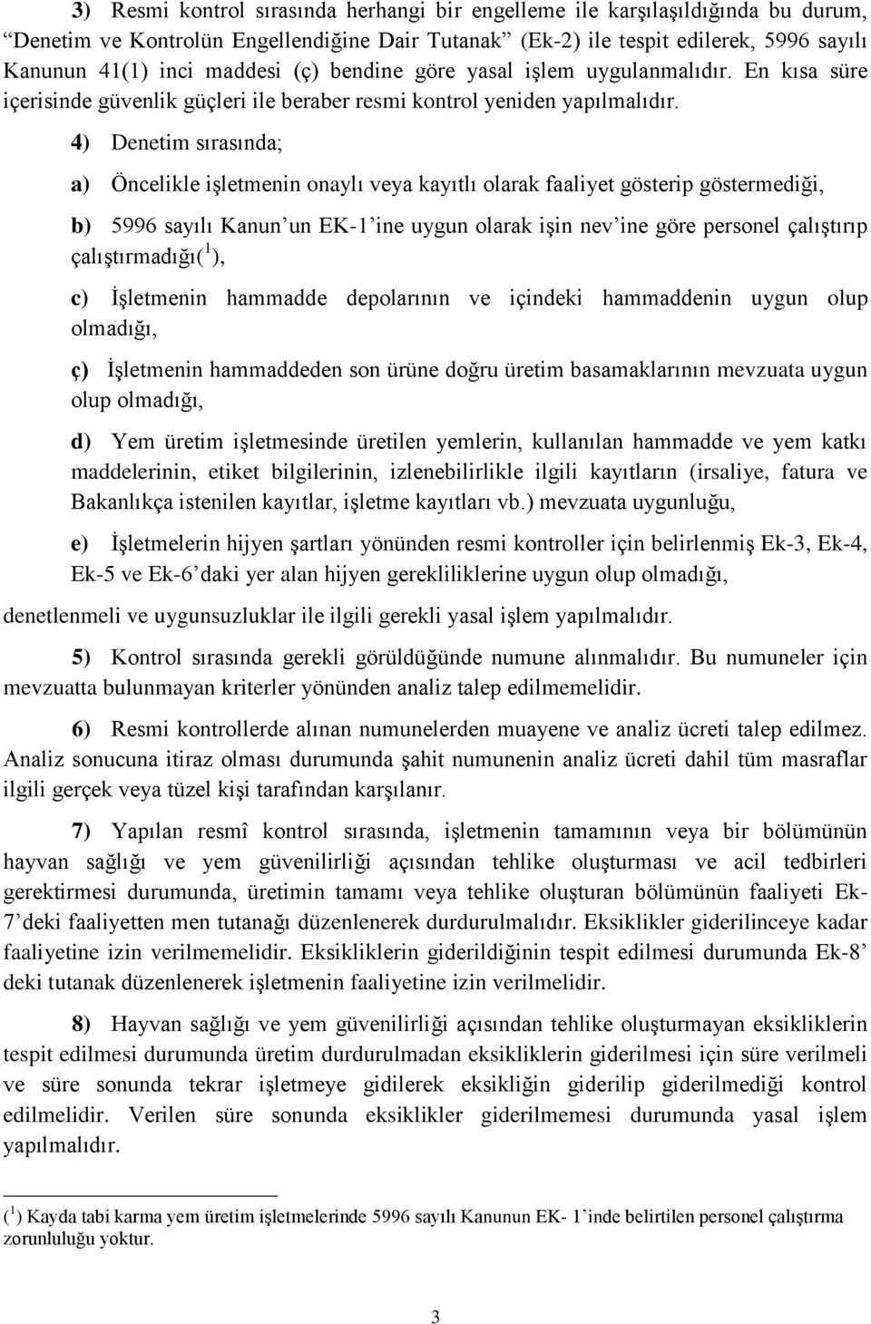 4) Denetim sırasında; a) Öncelikle işletmenin onaylı veya kayıtlı olarak faaliyet gösterip göstermediği, b) 5996 sayılı Kanun un EK-1 ine uygun olarak işin nev ine göre personel çalıştırıp