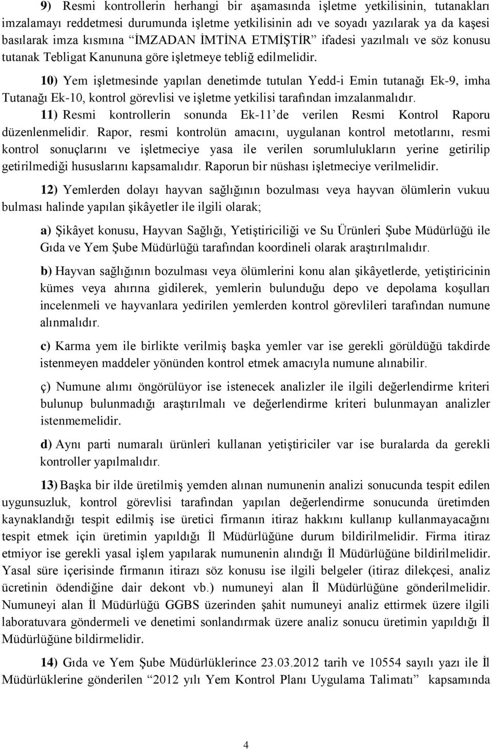 10) Yem işletmesinde yapılan denetimde tutulan Yedd-i Emin tutanağı Ek-9, imha Tutanağı Ek-10, kontrol görevlisi ve işletme yetkilisi tarafından imzalanmalıdır.