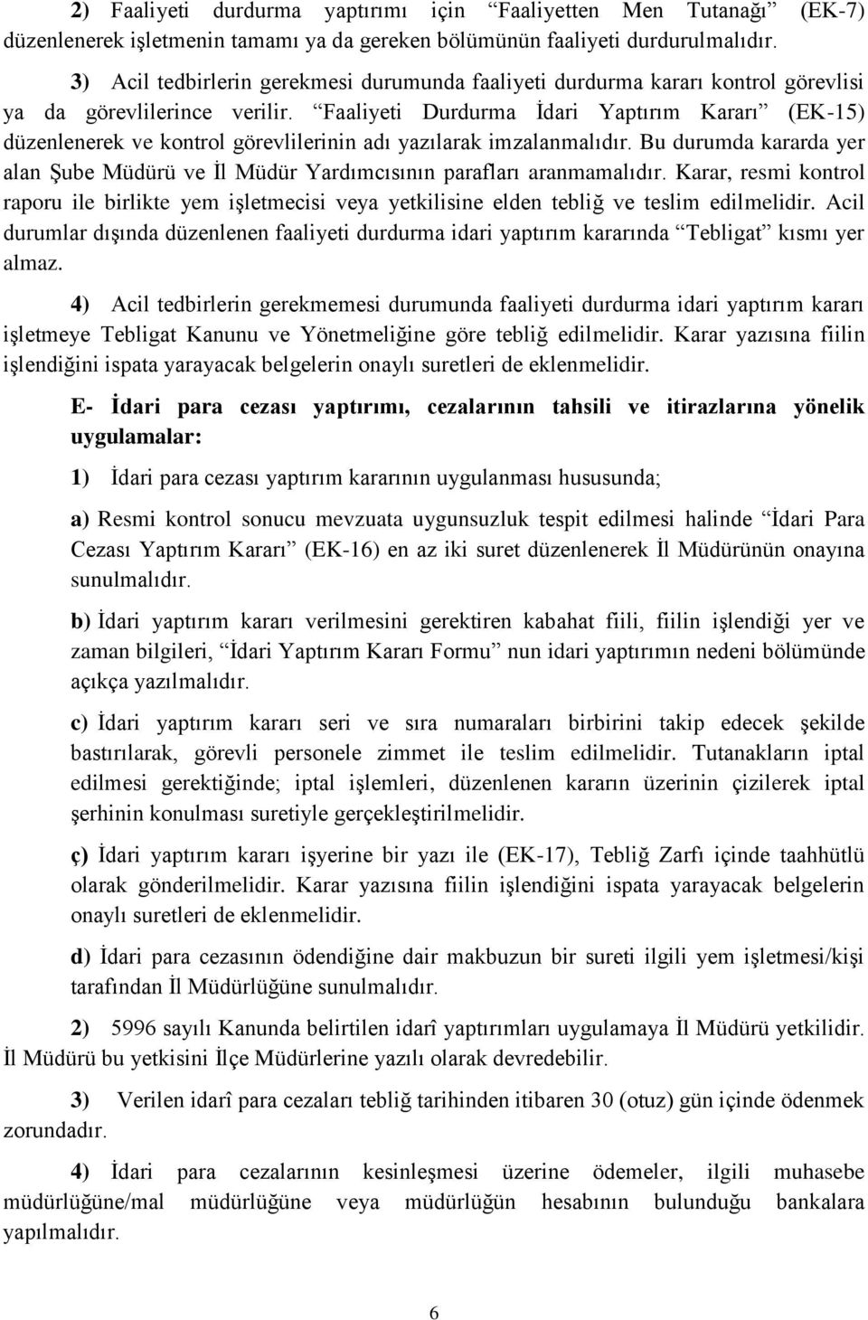 Faaliyeti Durdurma İdari Yaptırım Kararı (EK-15) düzenlenerek ve kontrol görevlilerinin adı yazılarak imzalanmalıdır.