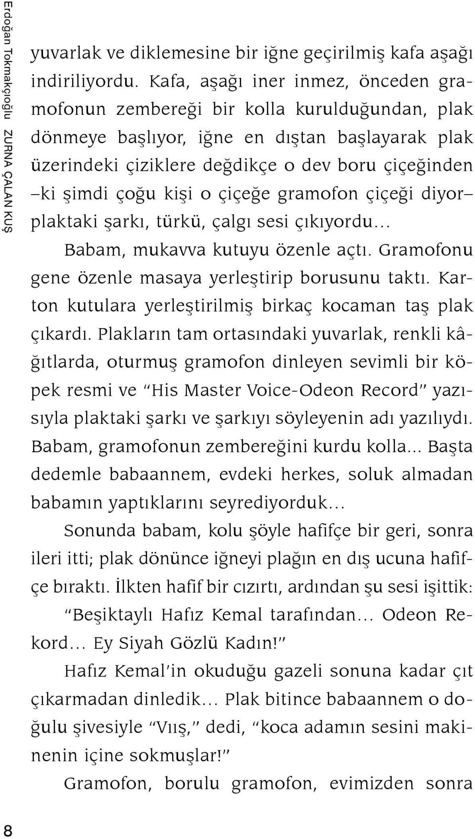 kişi o çiçeğe gramofon çiçeği diyor plaktaki şarkı, türkü, çalgı sesi çıkıyordu Babam, mukavva kutuyu özenle açtı. Gramofonu gene özenle masaya yerleştirip borusunu taktı.