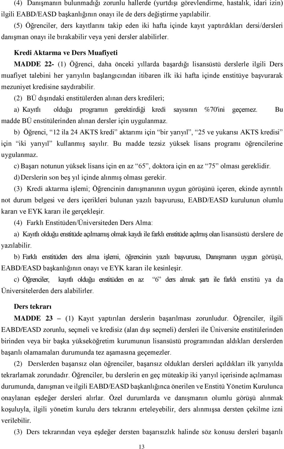 Kredi Aktarma ve Ders Muafiyeti MADDE 22- (1) Öğrenci, daha önceki yıllarda başardığı lisansüstü derslerle ilgili Ders muafiyet talebini her yarıyılın başlangıcından itibaren ilk iki hafta içinde