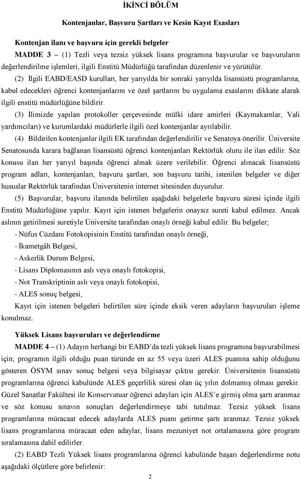 (2) İlgili EABD/EASD kurulları, her yarıyılda bir sonraki yarıyılda lisansüstü programlarına, kabul edecekleri öğrenci kontenjanlarını ve özel şartlarını bu uygulama esaslarını dikkate alarak ilgili