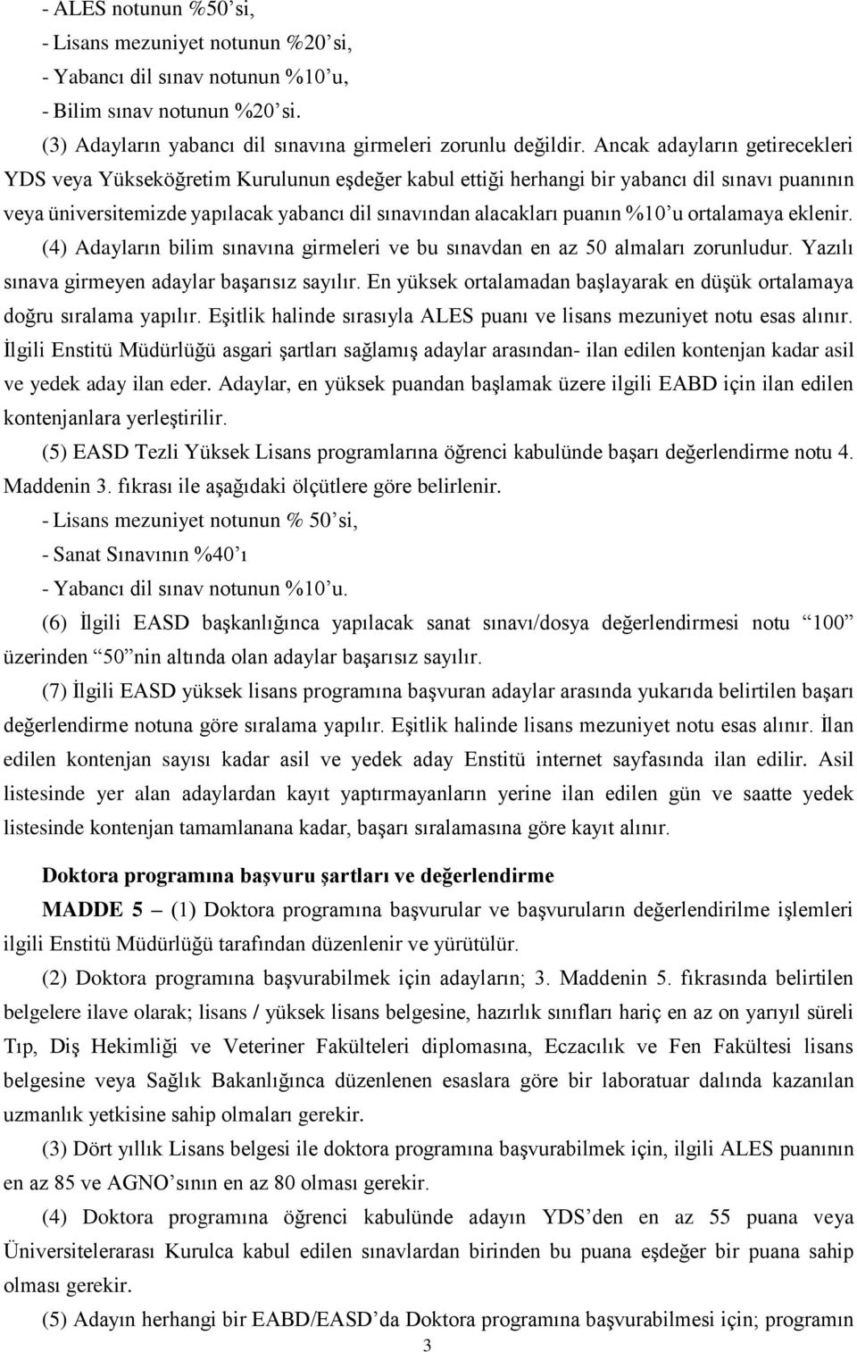 %10 u ortalamaya eklenir. (4) Adayların bilim sınavına girmeleri ve bu sınavdan en az 50 almaları zorunludur. Yazılı sınava girmeyen adaylar başarısız sayılır.