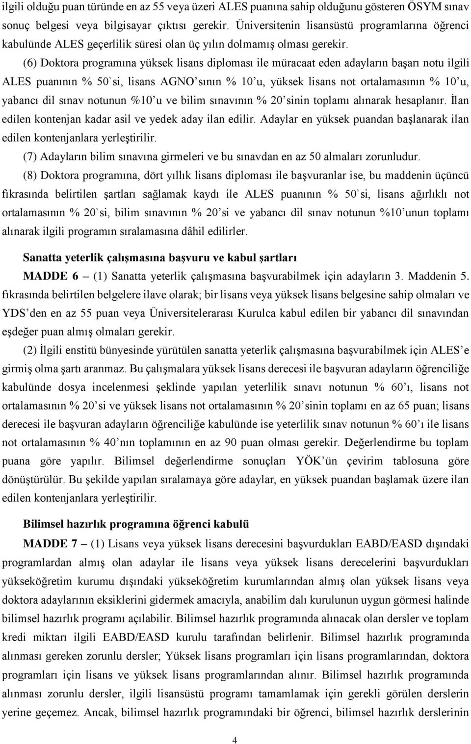 (6) Doktora programına yüksek lisans diploması ile müracaat eden adayların başarı notu ilgili ALES puanının % 50`si, lisans AGNO sının % 10 u, yüksek lisans not ortalamasının % 10 u, yabancı dil