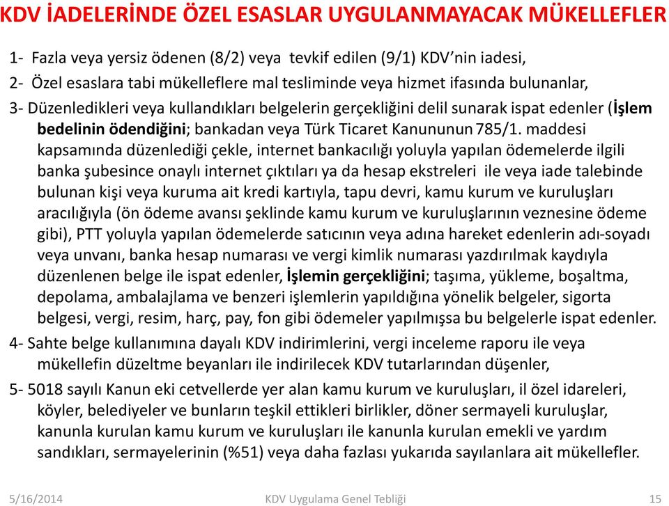 maddesi kapsamında düzenlediği çekle, internet bankacılığı yoluyla yapılan ödemelerde ilgili banka şubesince onaylı internet çıktıları ya da hesap ekstreleri ile veya iade talebinde bulunan kişi veya