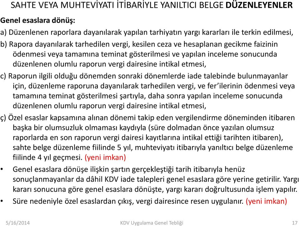 olduğu dönemden sonraki dönemlerde iade talebinde bulunmayanlar için, düzenleme raporuna dayanılarak tarhedilen vergi, ve fer ilerinin ödenmesi veya tamamına gösterilmesi şartıyla, daha sonra yapılan