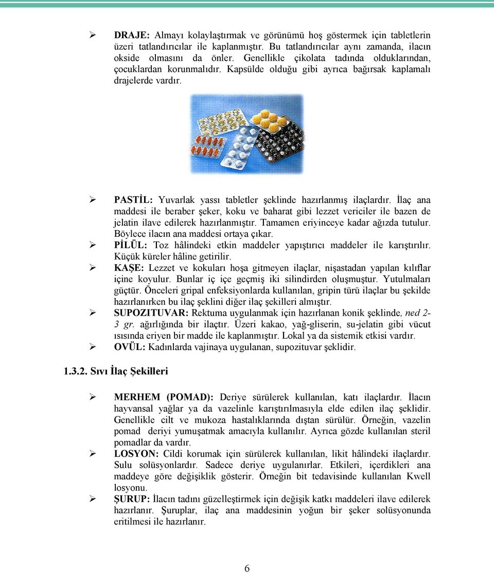 İlaç ana maddesi ile beraber şeker, koku ve baharat gibi lezzet vericiler ile bazen de jelatin ilave edilerek hazırlanmıştır. Tamamen eriyinceye kadar ağızda tutulur.