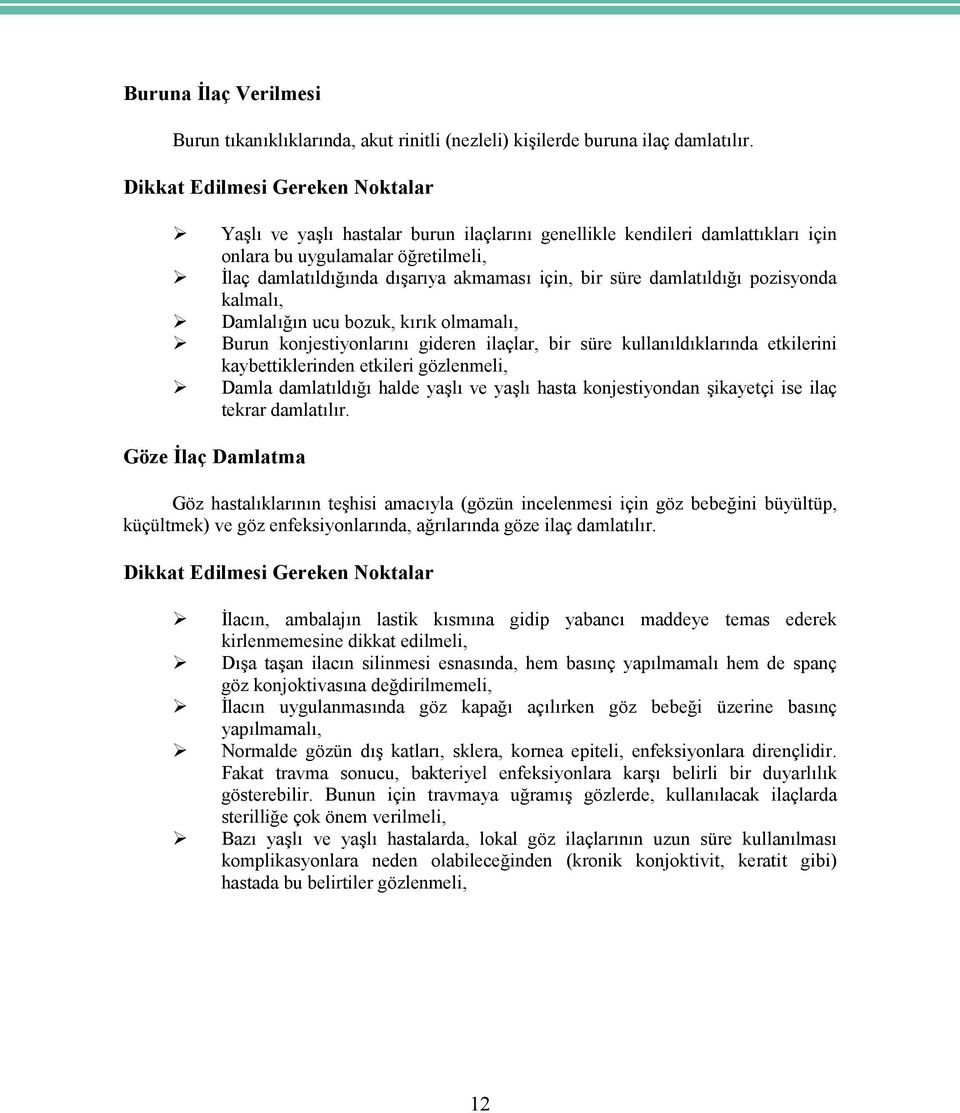 süre damlatıldığı pozisyonda kalmalı, Damlalığın ucu bozuk, kırık olmamalı, Burun konjestiyonlarını gideren ilaçlar, bir süre kullanıldıklarında etkilerini kaybettiklerinden etkileri gözlenmeli,