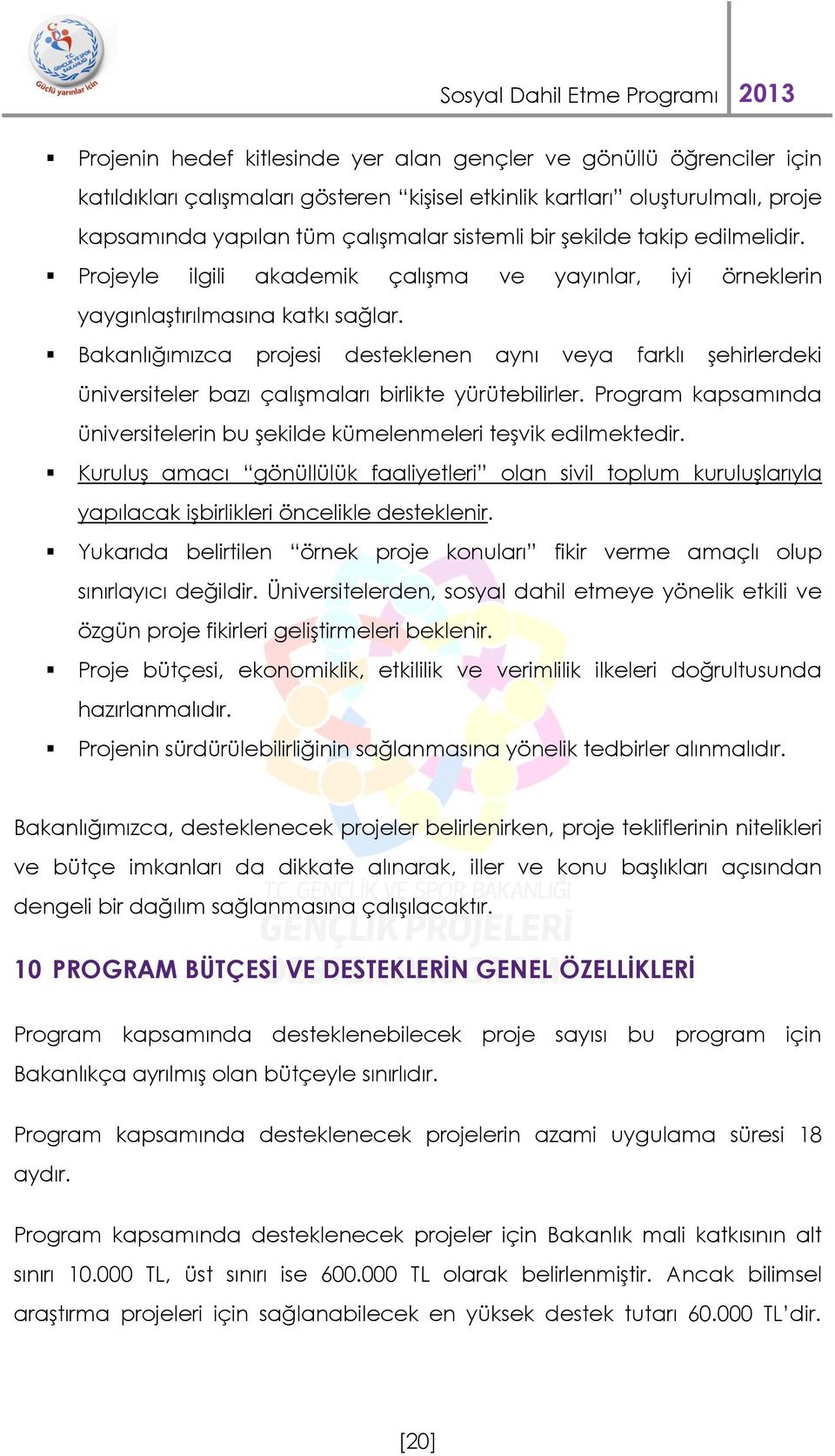 Bakanlığımızca projesi desteklenen aynı veya farklı şehirlerdeki üniversiteler bazı çalışmaları birlikte yürütebilirler.