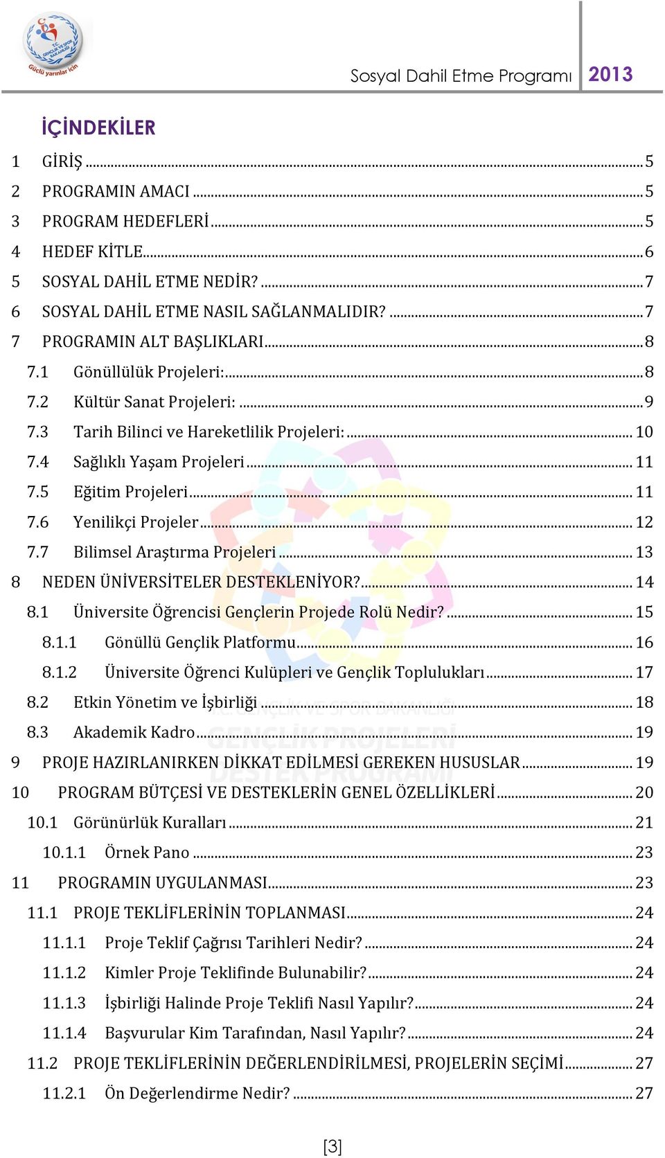 .. 12 7.7 Bilimsel Araştırma Projeleri... 13 8 NEDEN ÜNİVERSİTELER DESTEKLENİYOR?... 14 8.1 Üniversite Öğrencisi Gençlerin Projede Rolü Nedir?... 15 8.1.1 Gönüllü Gençlik Platformu... 16 8.1.2 Üniversite Öğrenci Kulüpleri ve Gençlik Toplulukları.