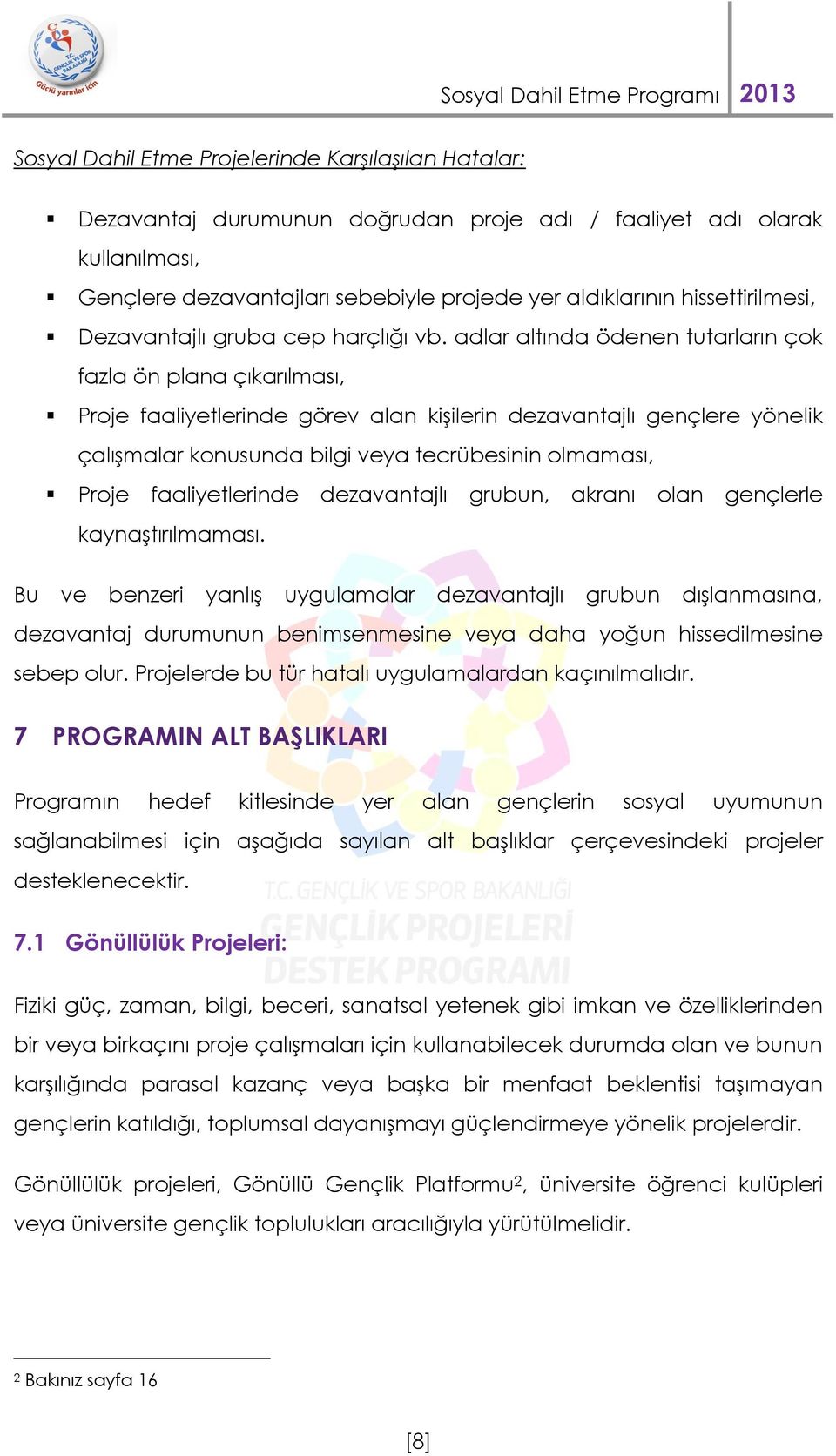 adlar altında ödenen tutarların çok fazla ön plana çıkarılması, Proje faaliyetlerinde görev alan kişilerin dezavantajlı gençlere yönelik çalışmalar konusunda bilgi veya tecrübesinin olmaması, Proje