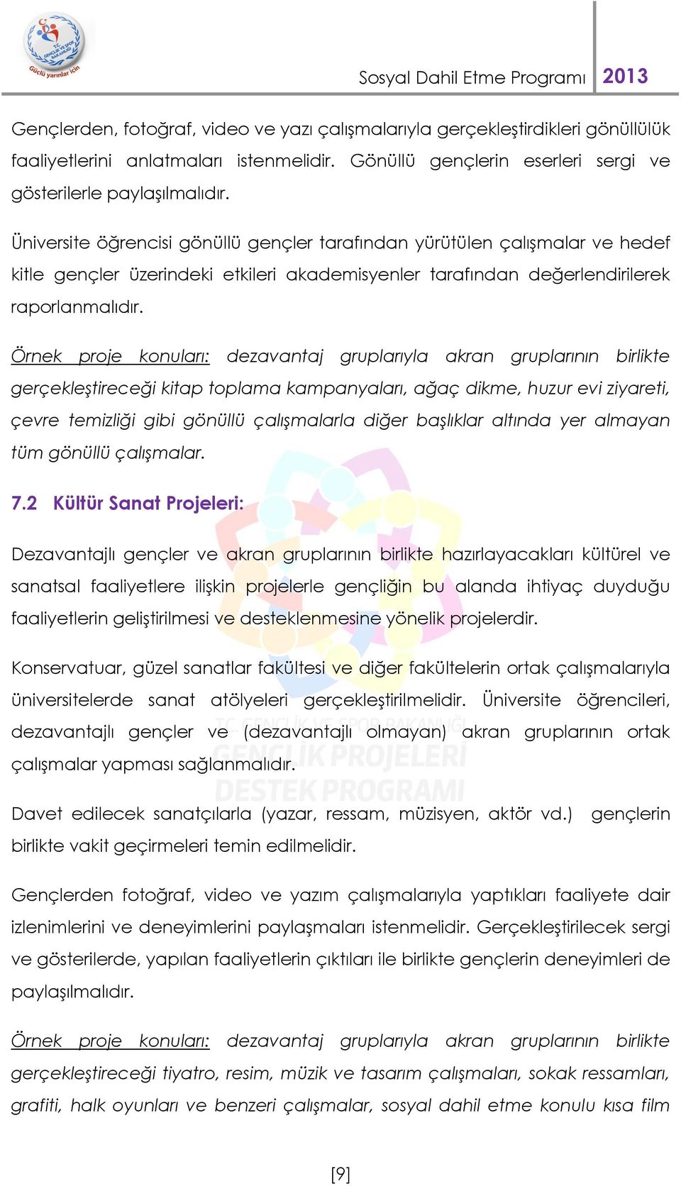 Örnek proje konuları: dezavantaj gruplarıyla akran gruplarının birlikte gerçekleştireceği kitap toplama kampanyaları, ağaç dikme, huzur evi ziyareti, çevre temizliği gibi gönüllü çalışmalarla diğer