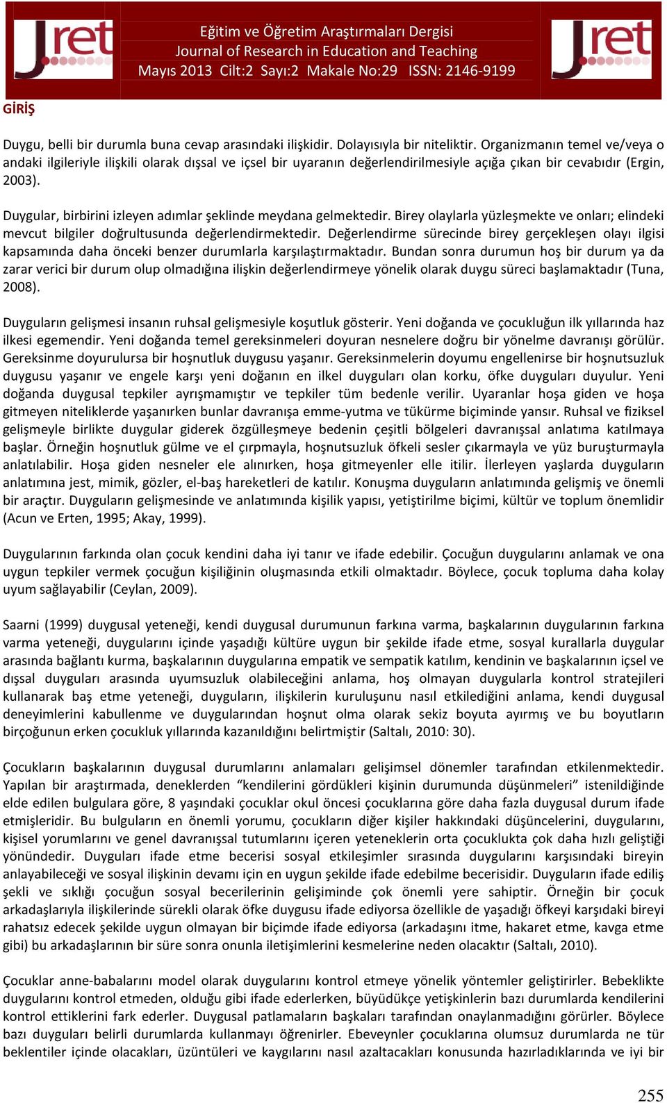 Duygular, birbirini izleyen adımlar şeklinde meydana gelmektedir. Birey olaylarla yüzleşmekte ve onları; elindeki mevcut bilgiler doğrultusunda değerlendirmektedir.