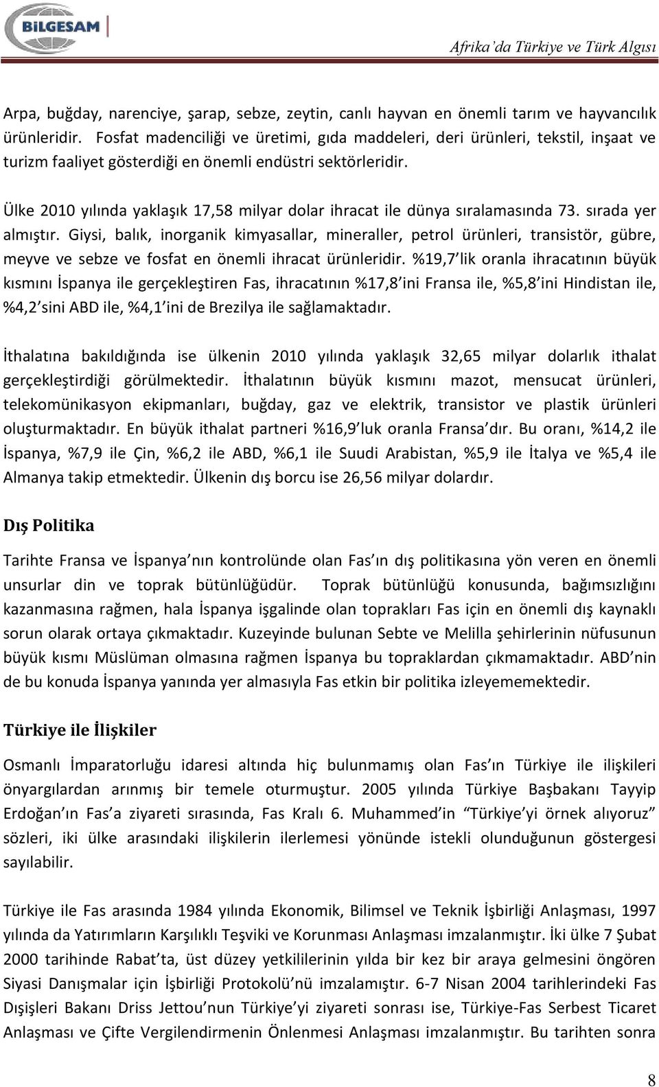 Ülke 2010 yılında yaklaşık 17,58 milyar dolar ihracat ile dünya sıralamasında 73. sırada yer almıştır.