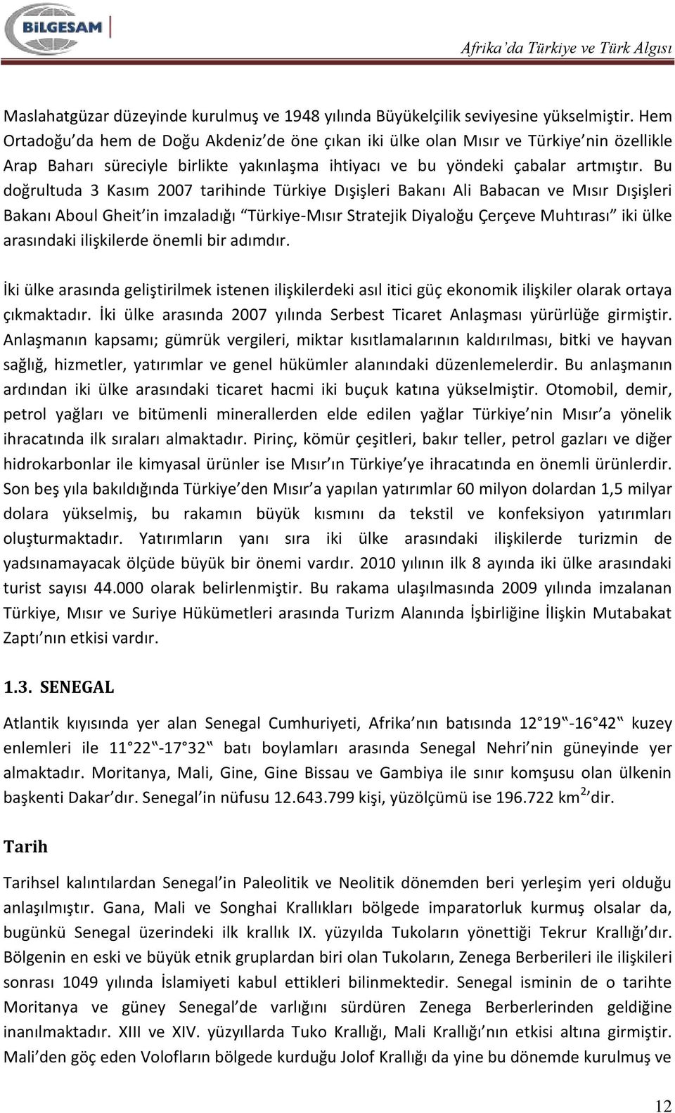 Bu doğrultuda 3 Kasım 2007 tarihinde Türkiye Dışişleri Bakanı Ali Babacan ve Mısır Dışişleri Bakanı Aboul Gheit in imzaladığı Türkiye-Mısır Stratejik Diyaloğu Çerçeve Muhtırası iki ülke arasındaki