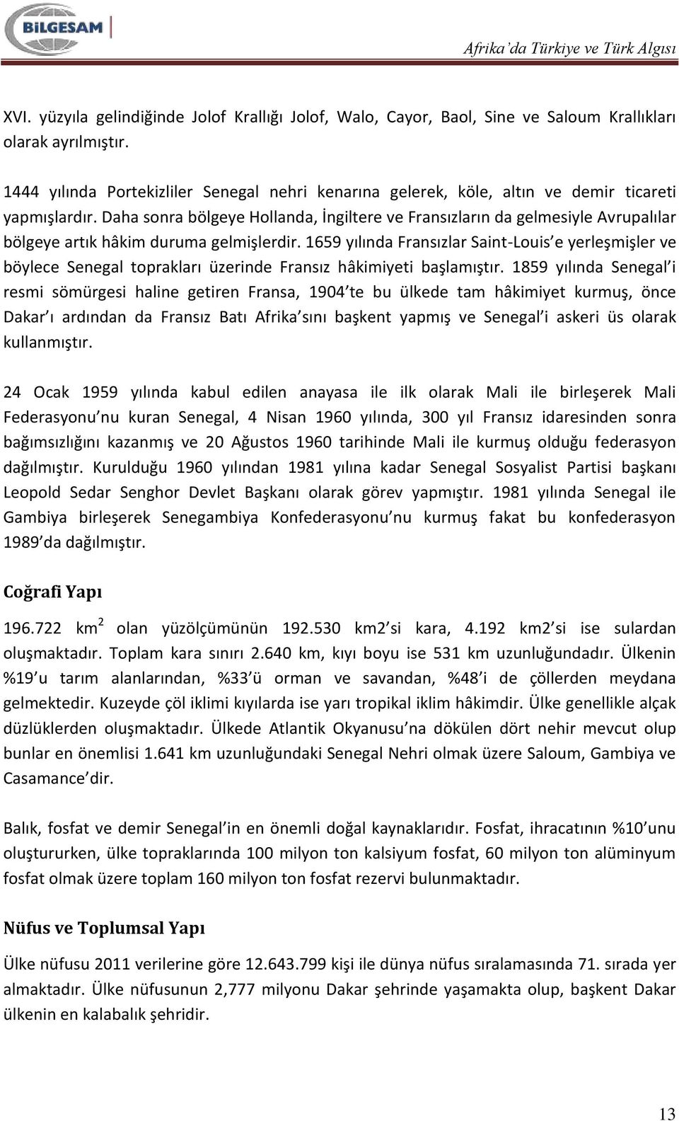 Daha sonra bölgeye Hollanda, İngiltere ve Fransızların da gelmesiyle Avrupalılar bölgeye artık hâkim duruma gelmişlerdir.