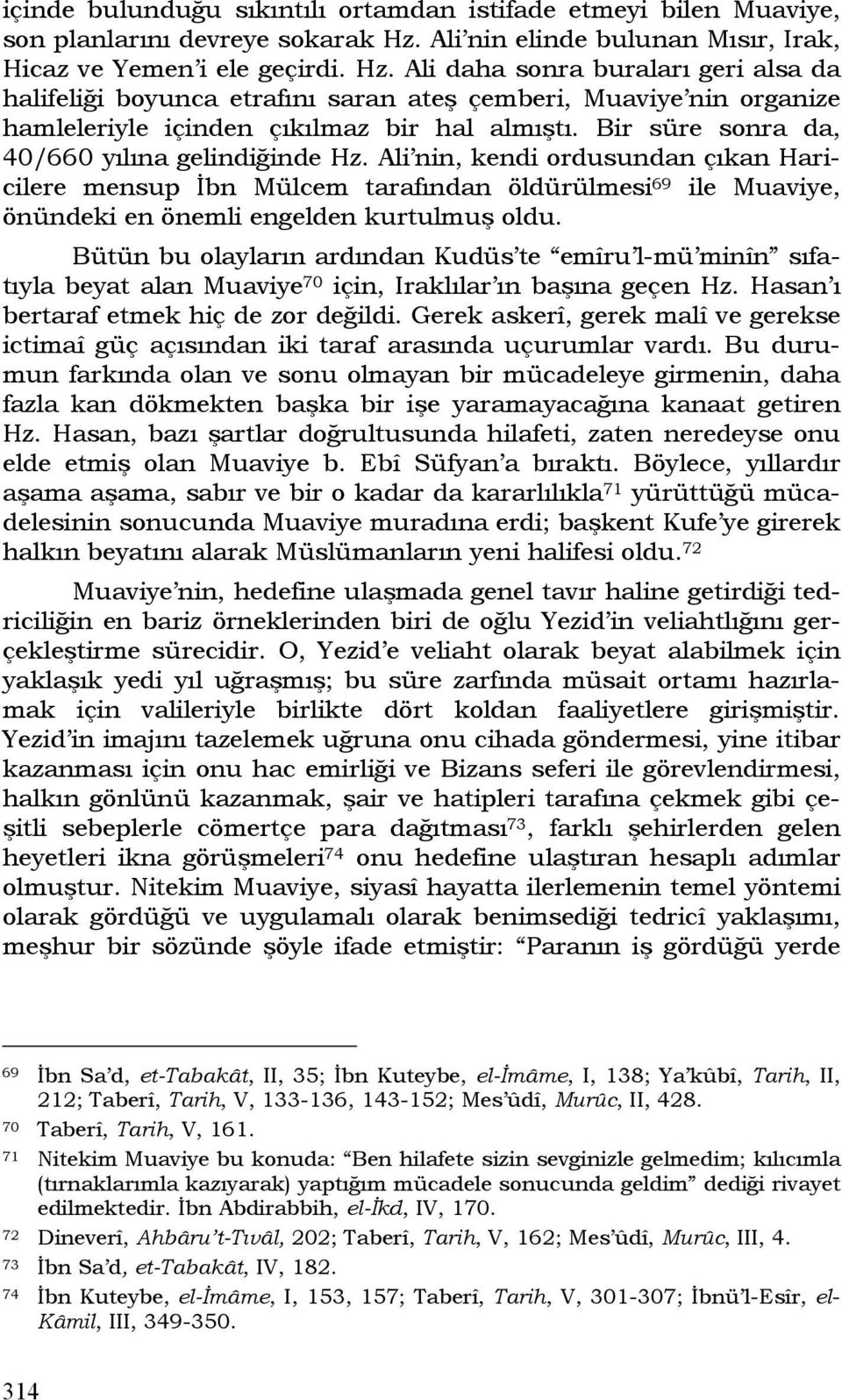 Ali daha sonra buraları geri alsa da halifeliği boyunca etrafını saran ateş çemberi, Muaviye nin organize hamleleriyle içinden çıkılmaz bir hal almıştı.