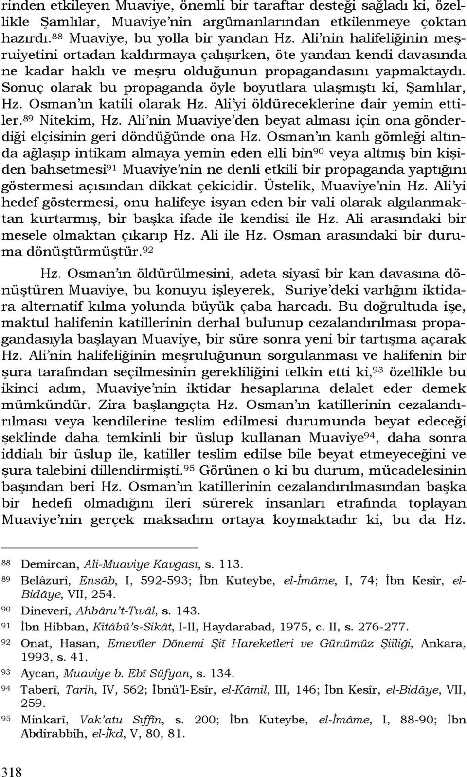 Sonuç olarak bu propaganda öyle boyutlara ulaşmıştı ki, Şamlılar, Hz. Osman ın katili olarak Hz. Ali yi öldüreceklerine dair yemin ettiler. 89 Nitekim, Hz.