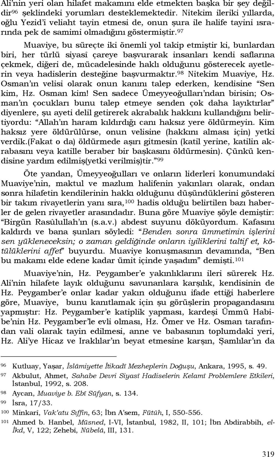 97 Muaviye, bu süreçte iki önemli yol takip etmiştir ki, bunlardan biri, her türlü siyasî çareye başvurarak insanları kendi saflarına çekmek, diğeri de, mücadelesinde haklı olduğunu gösterecek