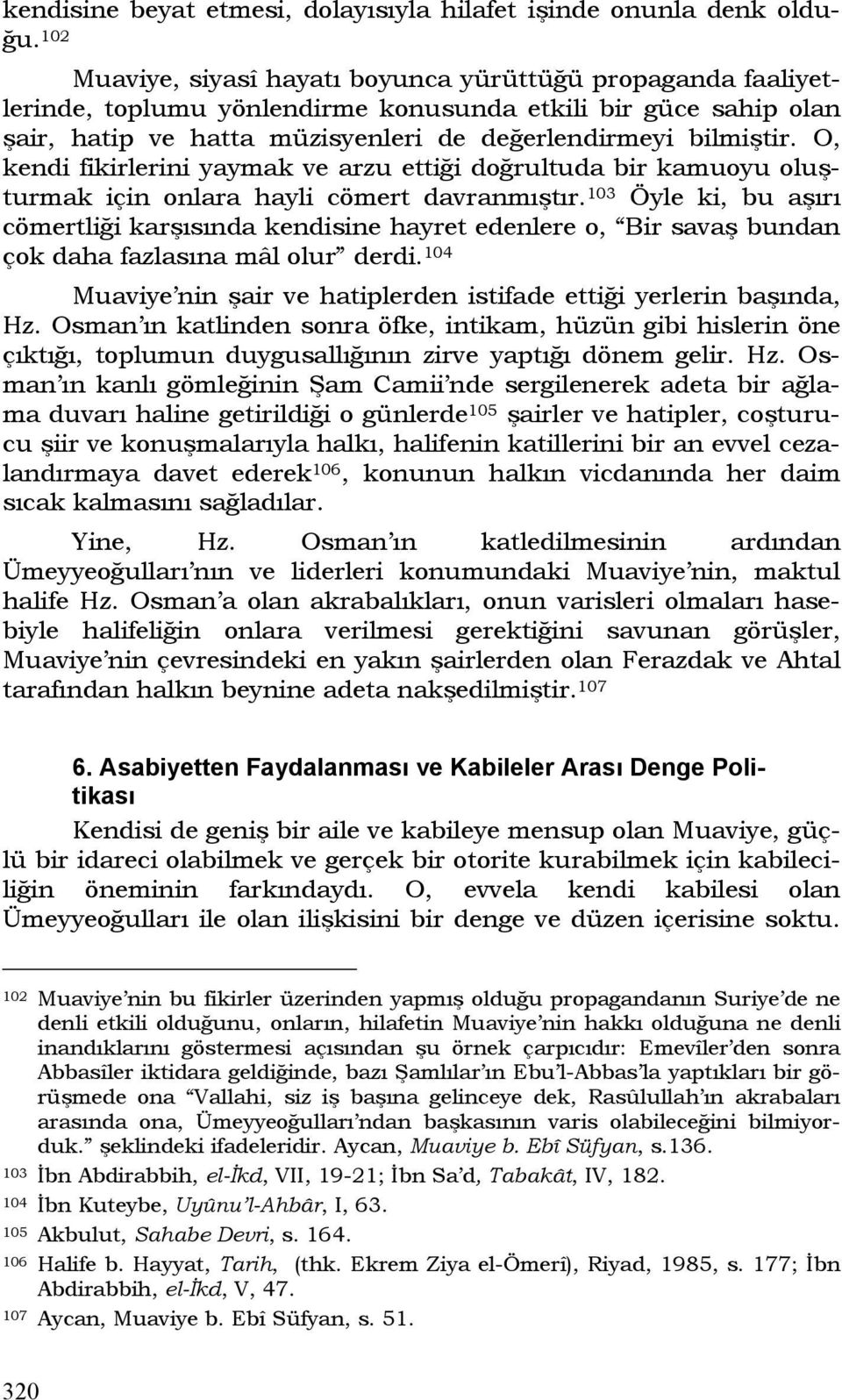 O, kendi fikirlerini yaymak ve arzu ettiği doğrultuda bir kamuoyu oluşturmak için onlara hayli cömert davranmıştır.