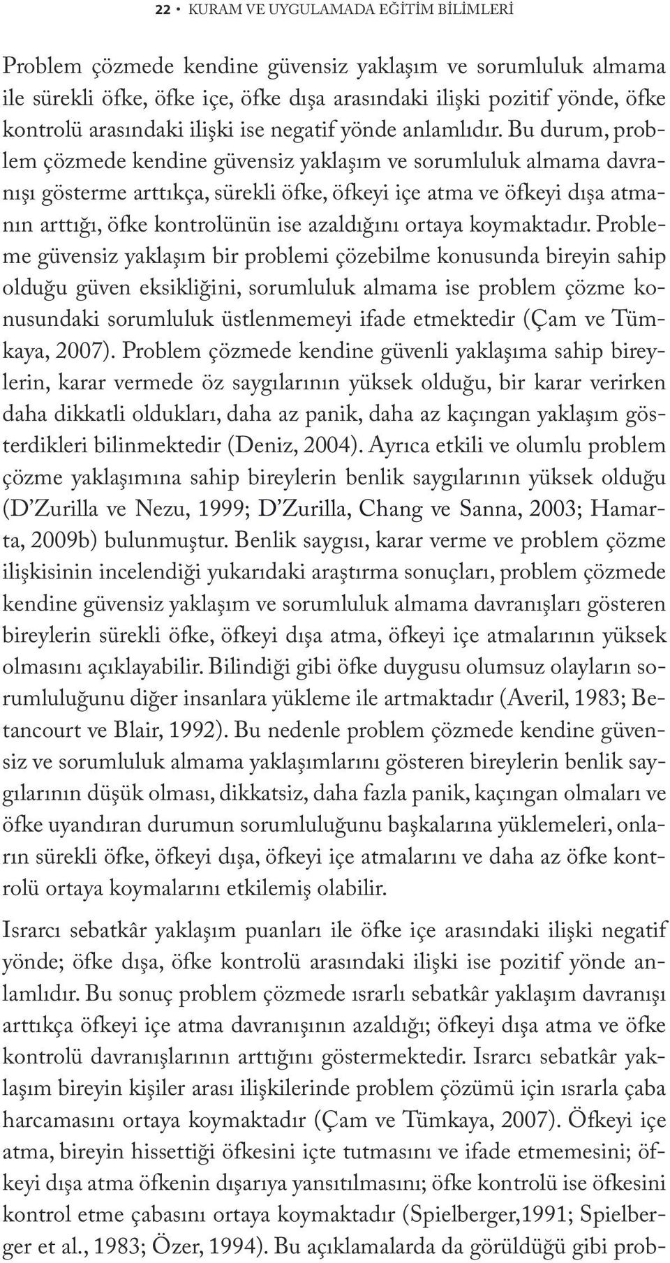 Bu durum, problem çözmede kendine güvensiz yaklaşım ve sorumluluk almama davranışı gösterme arttıkça, sürekli öfke, öfkeyi içe atma ve öfkeyi dışa atmanın arttığı, öfke kontrolünün ise azaldığını