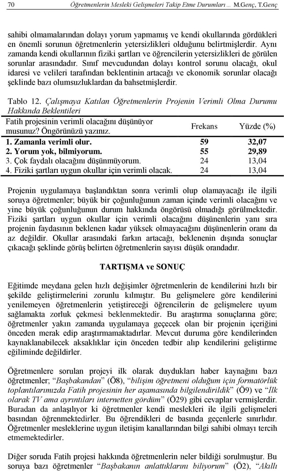 Aynı zamanda kendi okullarının fiziki şartları ve öğrencilerin yetersizlikleri de görülen sorunlar arasındadır.