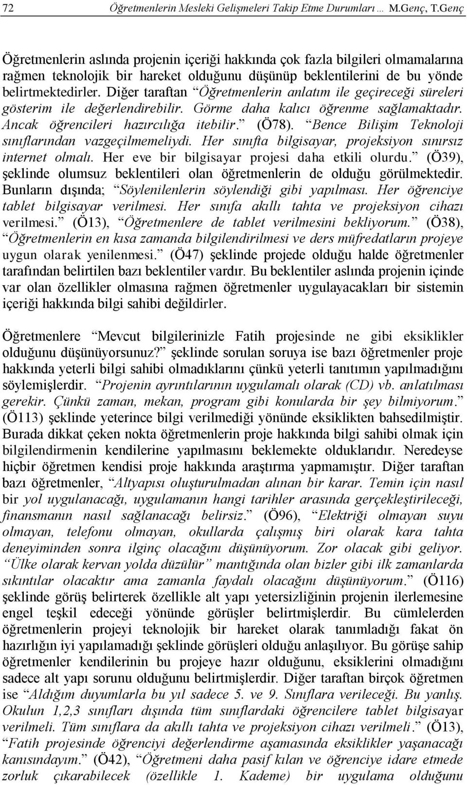 Diğer taraftan Öğretmenlerin anlatım ile geçireceği süreleri gösterim ile değerlendirebilir. Görme daha kalıcı öğrenme sağlamaktadır. Ancak öğrencileri hazırcılığa itebilir. (Ö78).