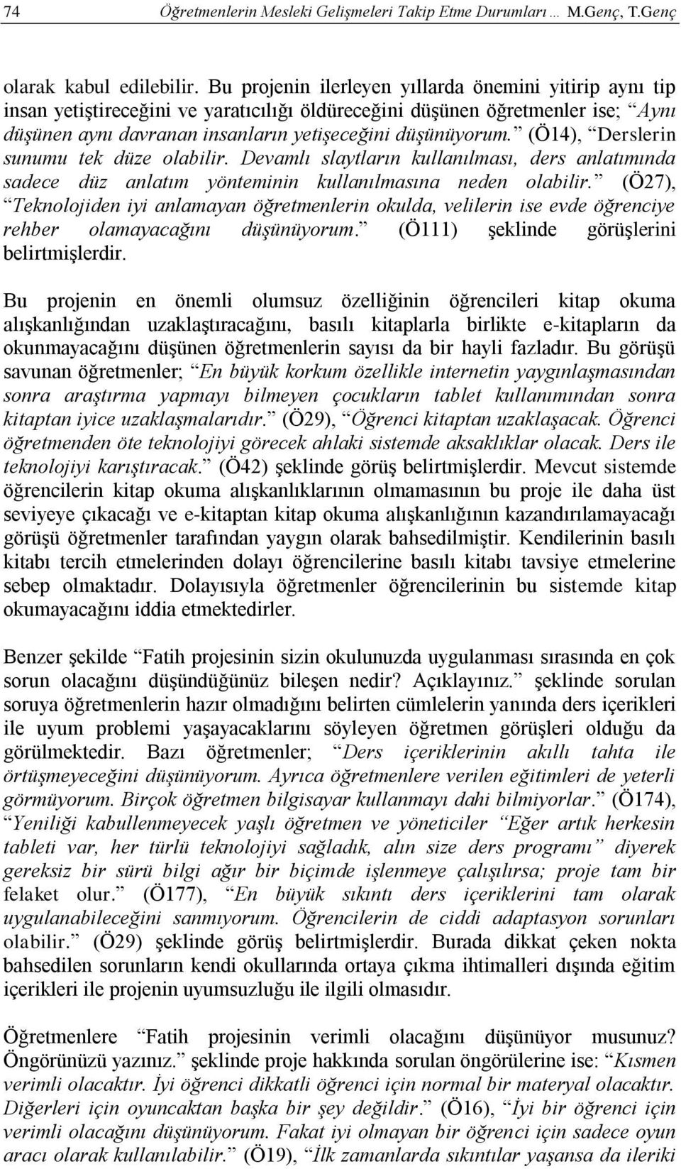 (Ö14), Derslerin sunumu tek düze olabilir. Devamlı slaytların kullanılması, ders anlatımında sadece düz anlatım yönteminin kullanılmasına neden olabilir.