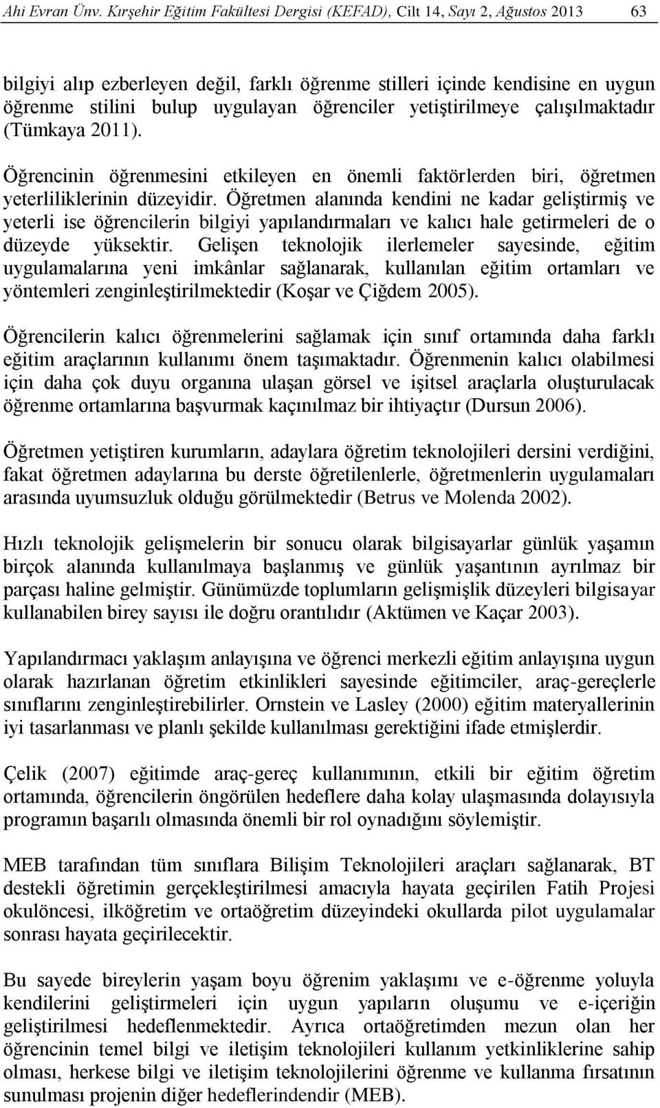 yetiştirilmeye çalışılmaktadır (Tümkaya 2011). Öğrencinin öğrenmesini etkileyen en önemli faktörlerden biri, öğretmen yeterliliklerinin düzeyidir.