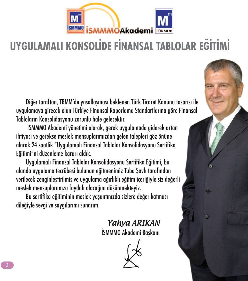 İSMMMO Akademi yönetimi olarak, gerek uygulamada giderek artan ihtiyacı ve gerekse meslek mensuplarımızdan gelen talepleri göz önüne alarak 24 saatlik Uygulamalı Finansal Tablolar Konsolidasyonu