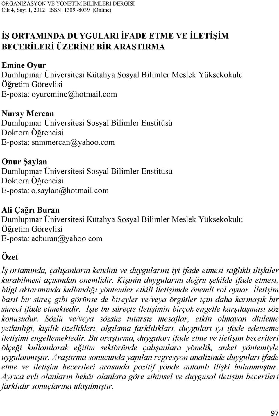 com Onur Şaylan Dumlupınar Üniversitesi Sosyal Bilimler Enstitüsü Doktora Öğrencisi E-posta: o.saylan@hotmail.