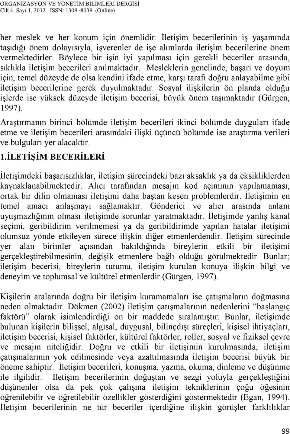 Mesleklerin genelinde, başarı ve doyum için, temel düzeyde de olsa kendini ifade etme, karşı tarafı doğru anlayabilme gibi iletişim becerilerine gerek duyulmaktadır.