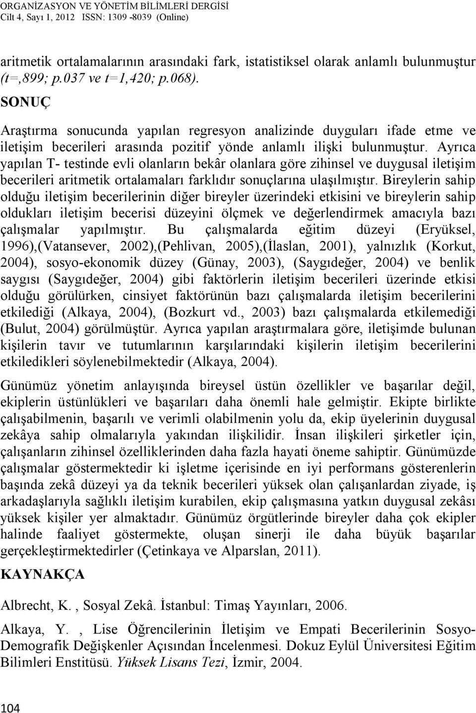 Ayrıca yapılan T- testinde evli olanların bekâr olanlara göre zihinsel ve duygusal iletişim becerileri aritmetik ortalamaları farklıdır sonuçlarına ulaşılmıştır.